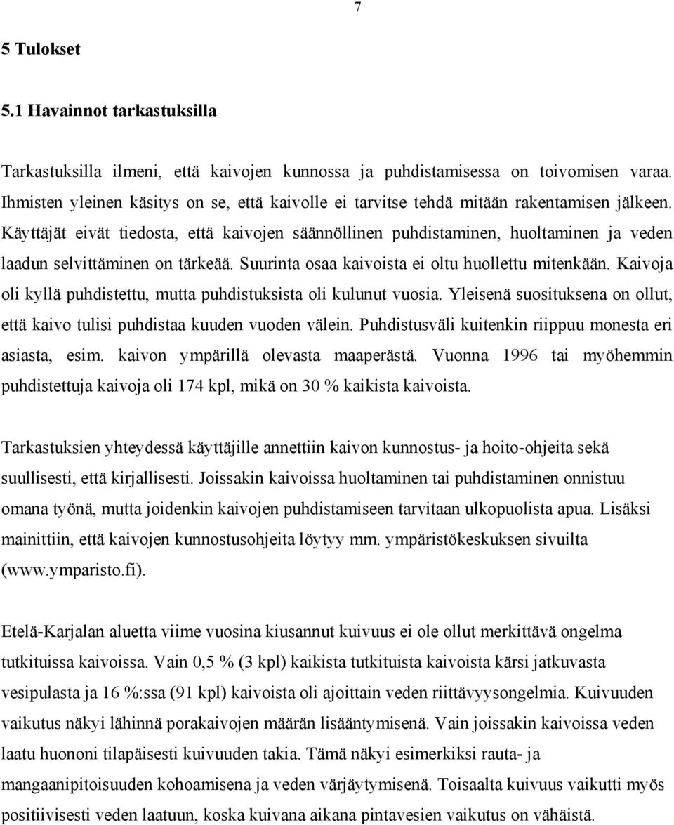 Käyttäjät eivät tiedosta, että kaivojen säännöllinen puhdistaminen, huoltaminen ja veden laadun selvittäminen on tärkeää. Suurinta osaa kaivoista ei oltu huollettu mitenkään.