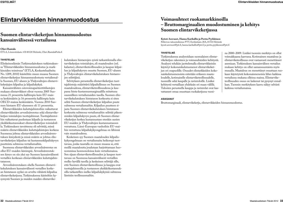 1209, 2010) käsiteltiin muun muassa Suomen elintarvikeketjun hinnanmuodostusta vertailemalla Suomen, EU-alueen ja Yhdysvaltojen elintarvikeketjujen kilpailua ja kilpailukykyä.