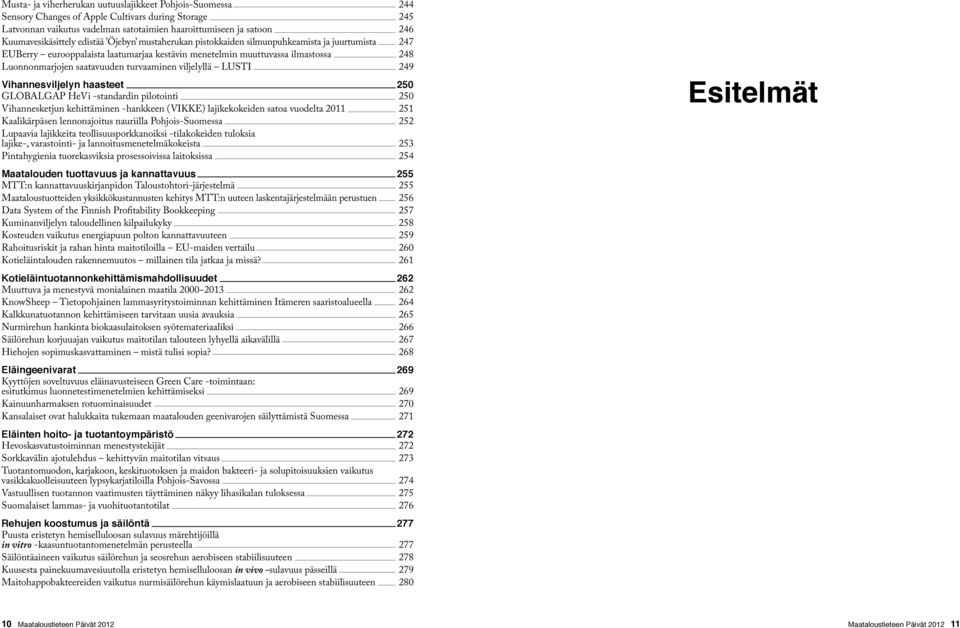 saatavuuden turvaaminen viljelyllä LUSTI 249 Vihannesviljelyn haasteet 250 GLOBALGAP HeVi -standardin pilotointi 250 Vihannesketjun kehittäminen -hankkeen (VIKKE) lajikekokeiden satoa vuodelta 2011
