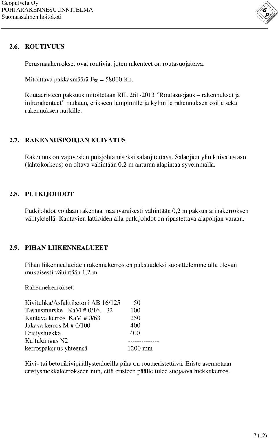 RAKENNUSPOHJAN KUIVATUS Rakennus on vajovesien poisjohtamiseksi salaojitettava. Salaojien ylin kuivatustaso (lähtökorkeus) on oltava vähintään 0,2 m anturan alapintaa syvemmällä. 2.8.