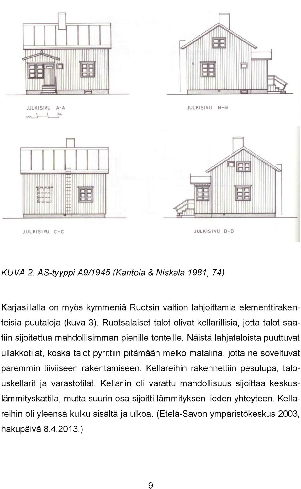 Näistä lahjataloista puuttuvat ullakkotilat, koska talot pyrittiin pitämään melko matalina, jotta ne soveltuvat paremmin tiiviiseen rakentamiseen.