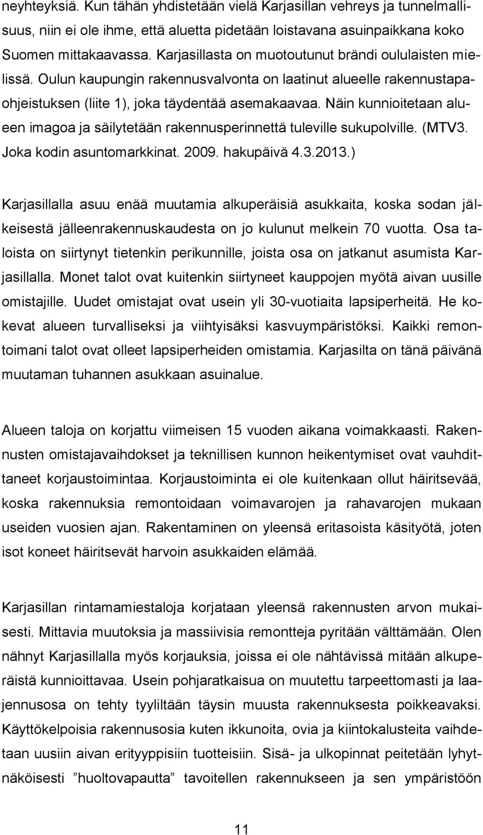 Näin kunnioitetaan alueen imagoa ja säilytetään rakennusperinnettä tuleville sukupolville. (MTV3. Joka kodin asuntomarkkinat. 2009. hakupäivä 4.3.2013.