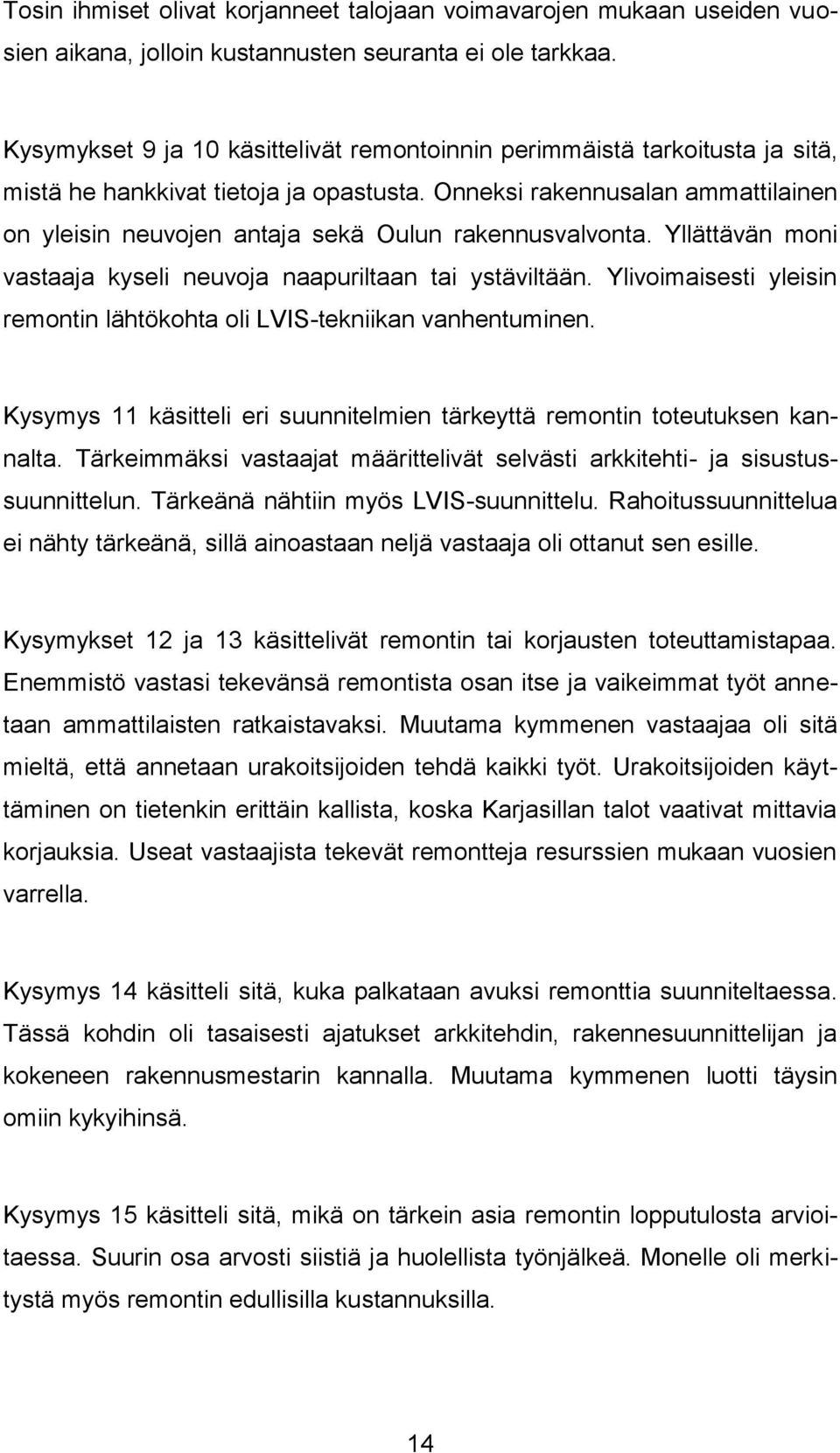 Onneksi rakennusalan ammattilainen on yleisin neuvojen antaja sekä Oulun rakennusvalvonta. Yllättävän moni vastaaja kyseli neuvoja naapuriltaan tai ystäviltään.