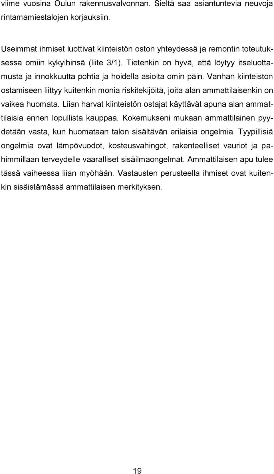 Tietenkin on hyvä, että löytyy itseluottamusta ja innokkuutta pohtia ja hoidella asioita omin päin.