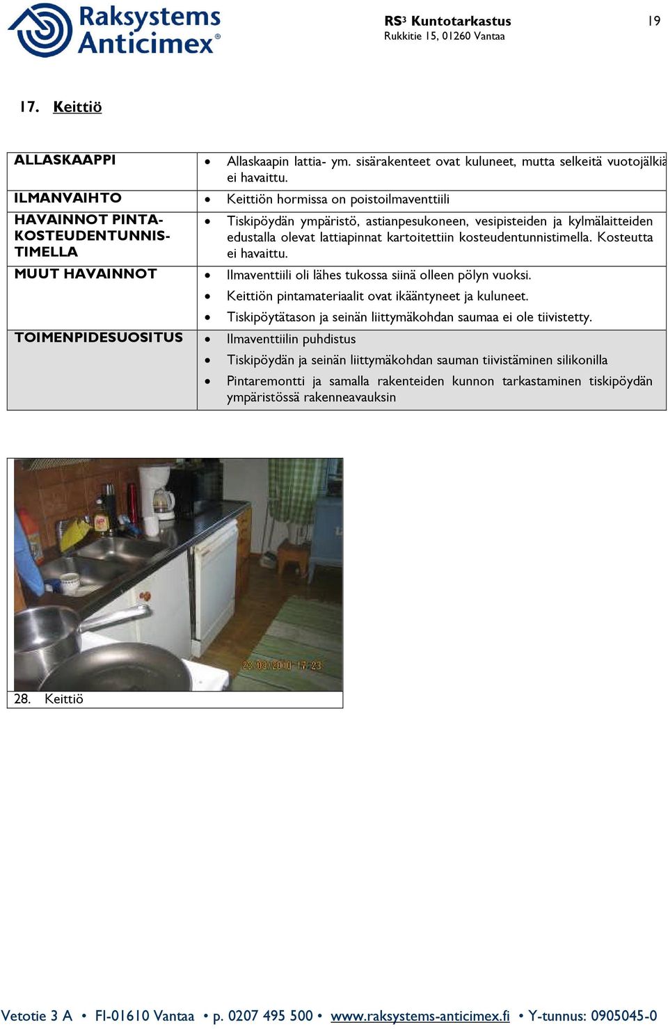 kartoitettiin kosteudentunnistimella. Kosteutta ei havaittu. MUUT HAVAINNOT Ilmaventtiili oli lähes tukossa siinä olleen pölyn vuoksi.