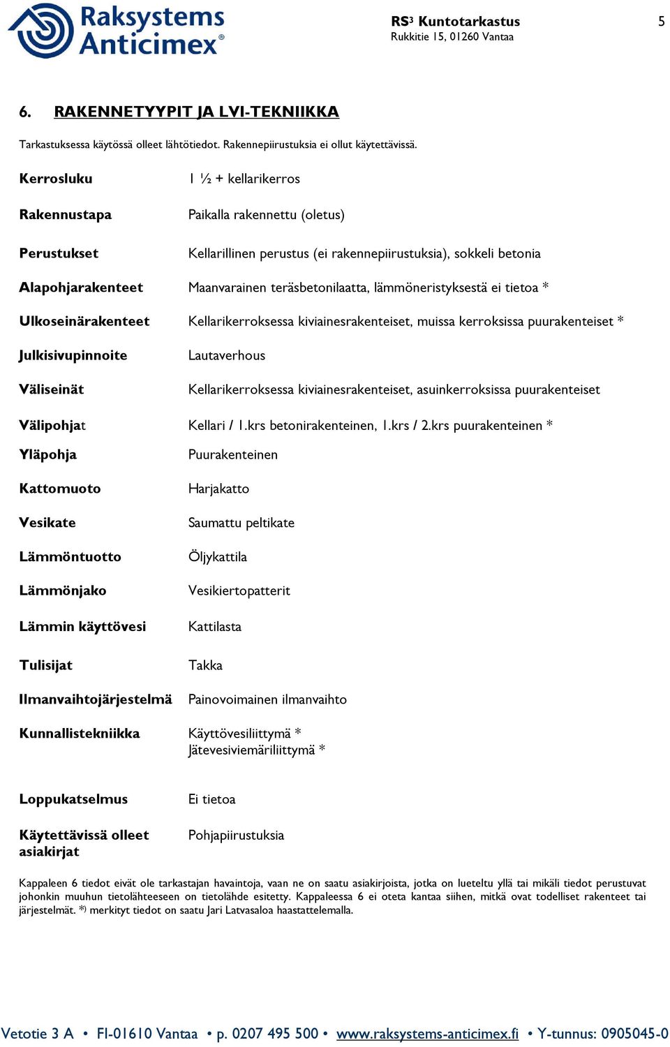 lämmöneristyksestä ei tietoa * Ulkoseinärakenteet Kellarikerroksessa kiviainesrakenteiset, muissa kerroksissa puurakenteiset * Julkisivupinnoite Väliseinät Lautaverhous Kellarikerroksessa