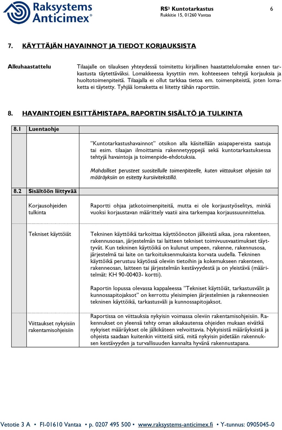 Tyhjää lomaketta ei liitetty tähän raporttiin. 8. HAVAINTOJEN ESITTÄMISTAPA, RAPORTIN SISÄLTÖ JA TULKINTA 8.1 Luentaohje 8.