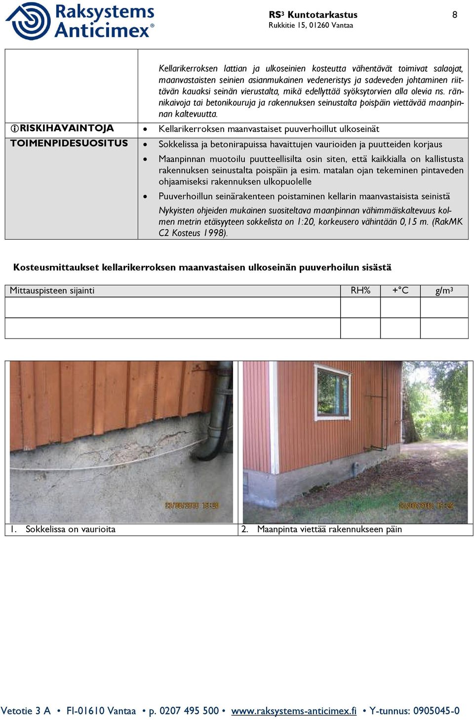 RISKIHAVAINTOJA Kellarikerroksen maanvastaiset puuverhoillut ulkoseinät TOIMENPIDESUOSITUS Sokkelissa ja betonirapuissa havaittujen vaurioiden ja puutteiden korjaus Maanpinnan muotoilu