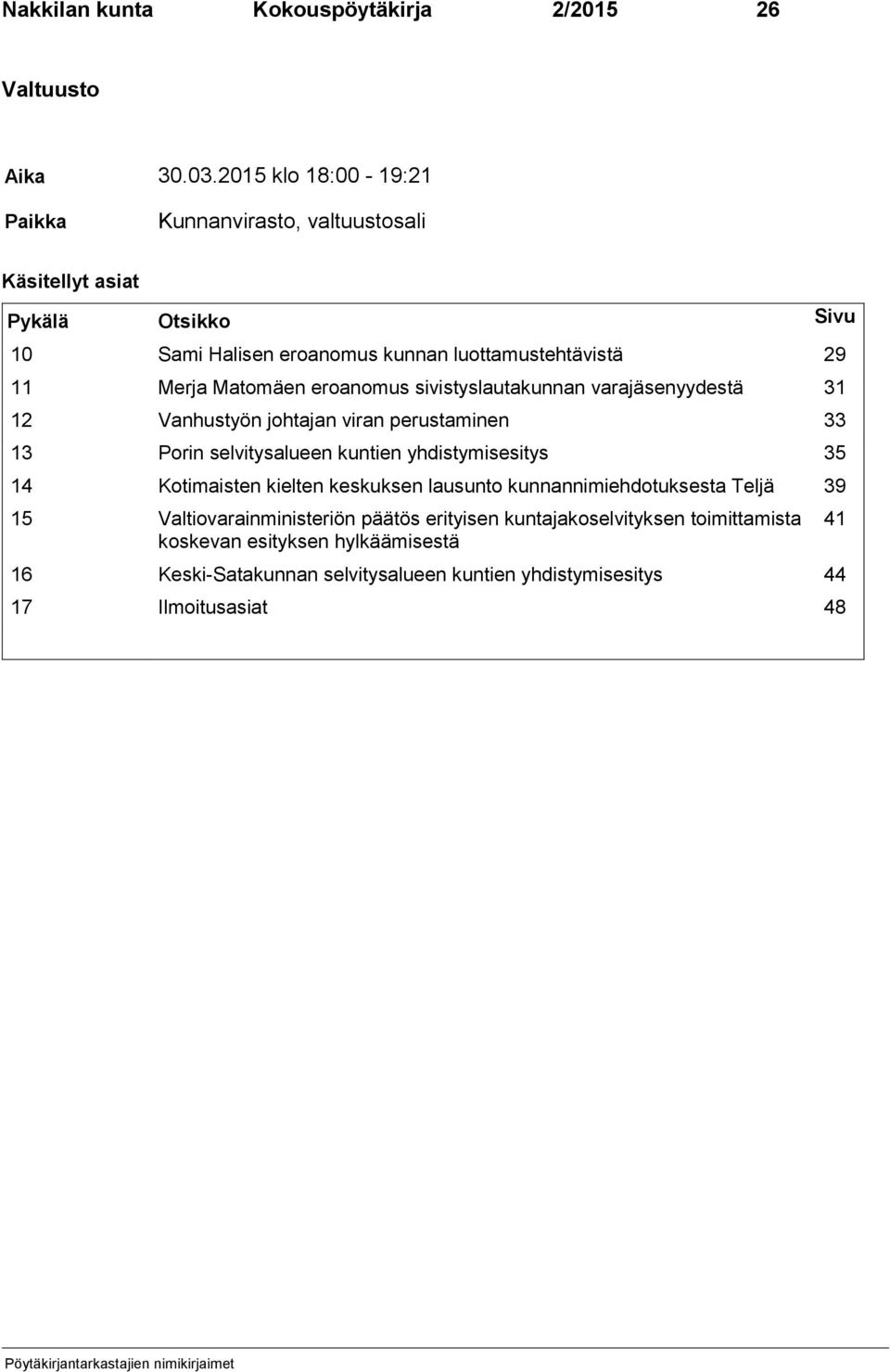 Matomäen eroanomus sivistyslautakunnan varajäsenyydestä 31 12 Vanhustyön johtajan viran perustaminen 33 13 Porin selvitysalueen kuntien yhdistymisesitys 35 14