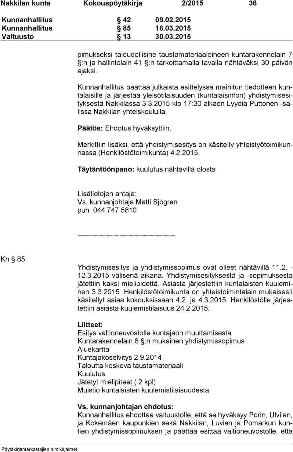 Kunnanhallitus päättää julkaista esittelyssä mainitun tie dot teen kunta lai sil le ja järjestää yleisötilaisuuden (kuntalaisinfon) yh dis ty mis esityk ses tä Nakkilassa 3.