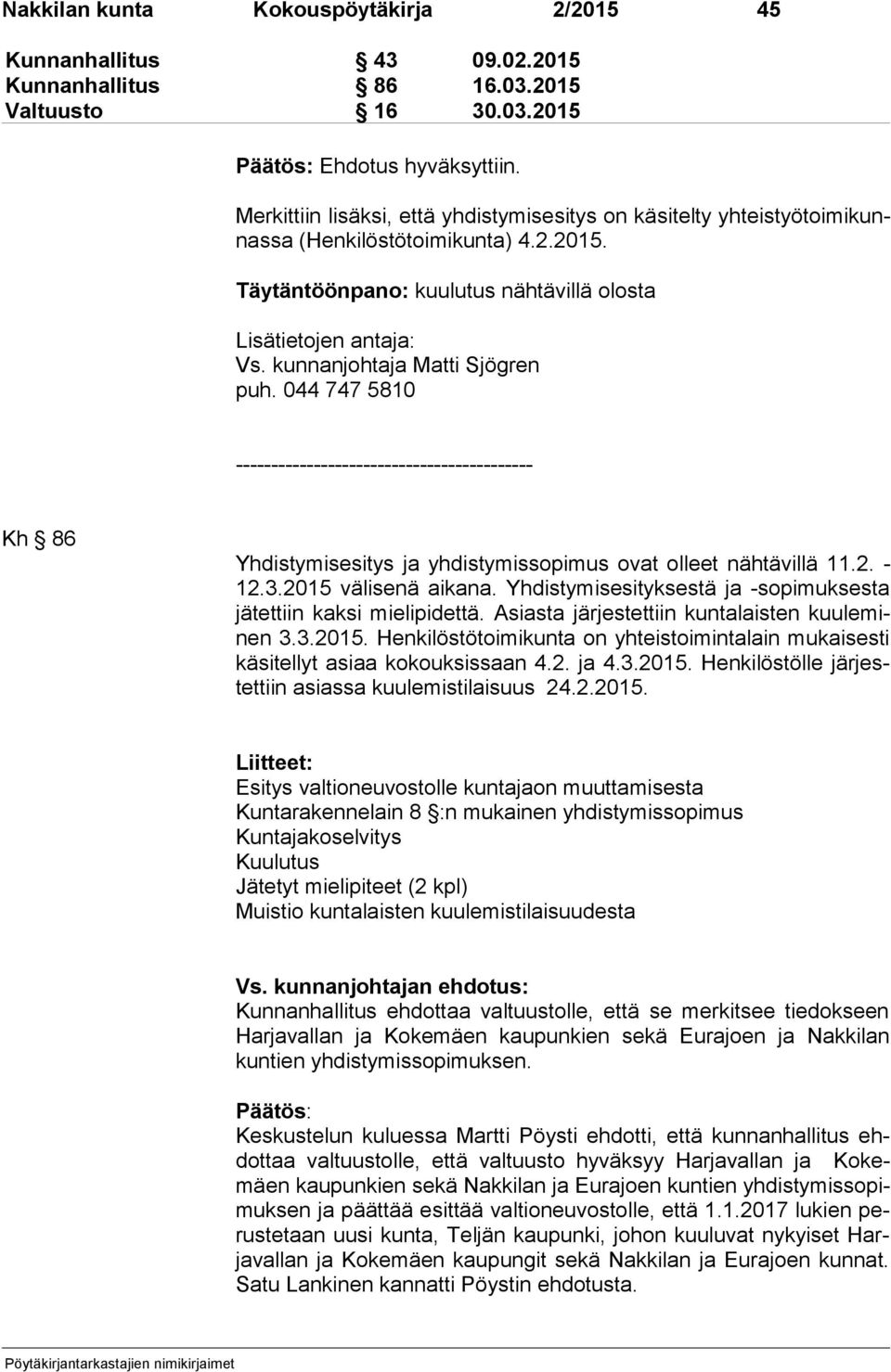 kunnanjohtaja Matti Sjögren puh. 044 747 5810 ------------------------------------------ Kh 86 Yhdistymisesitys ja yhdistymissopimus ovat olleet nähtävillä 11.2. - 12.3.2015 välisenä aikana.