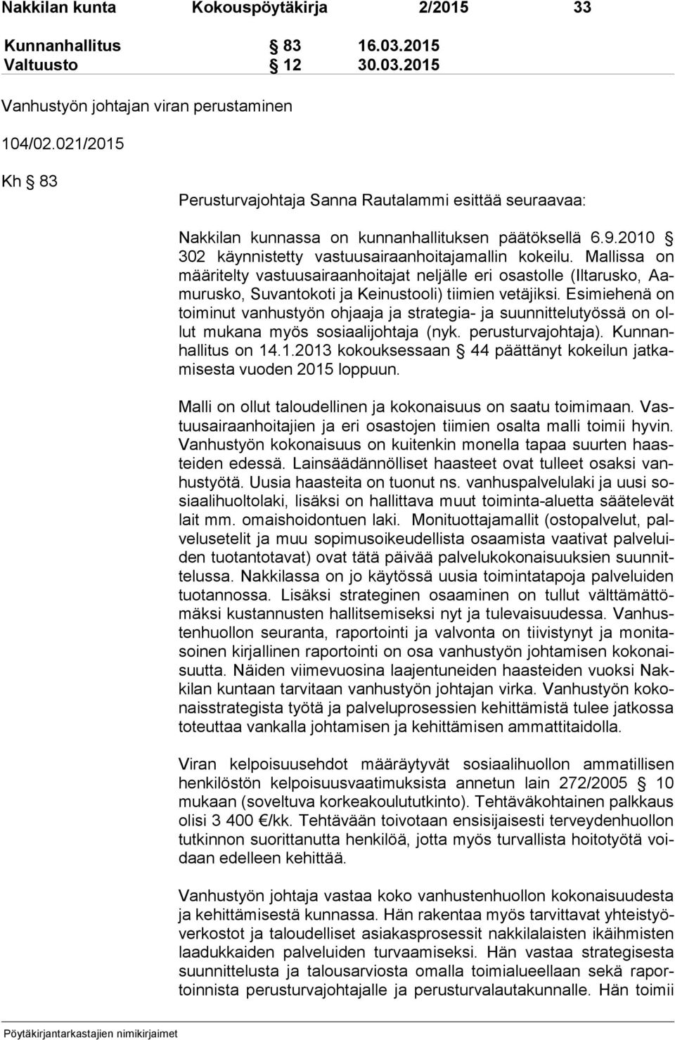 Mallissa on mää ri tel ty vas tuu sai raan hoi ta jat neljälle eri osastolle (Iltarusko, Aamu rus ko, Suvantokoti ja Keinustooli) tiimien vetäjiksi.