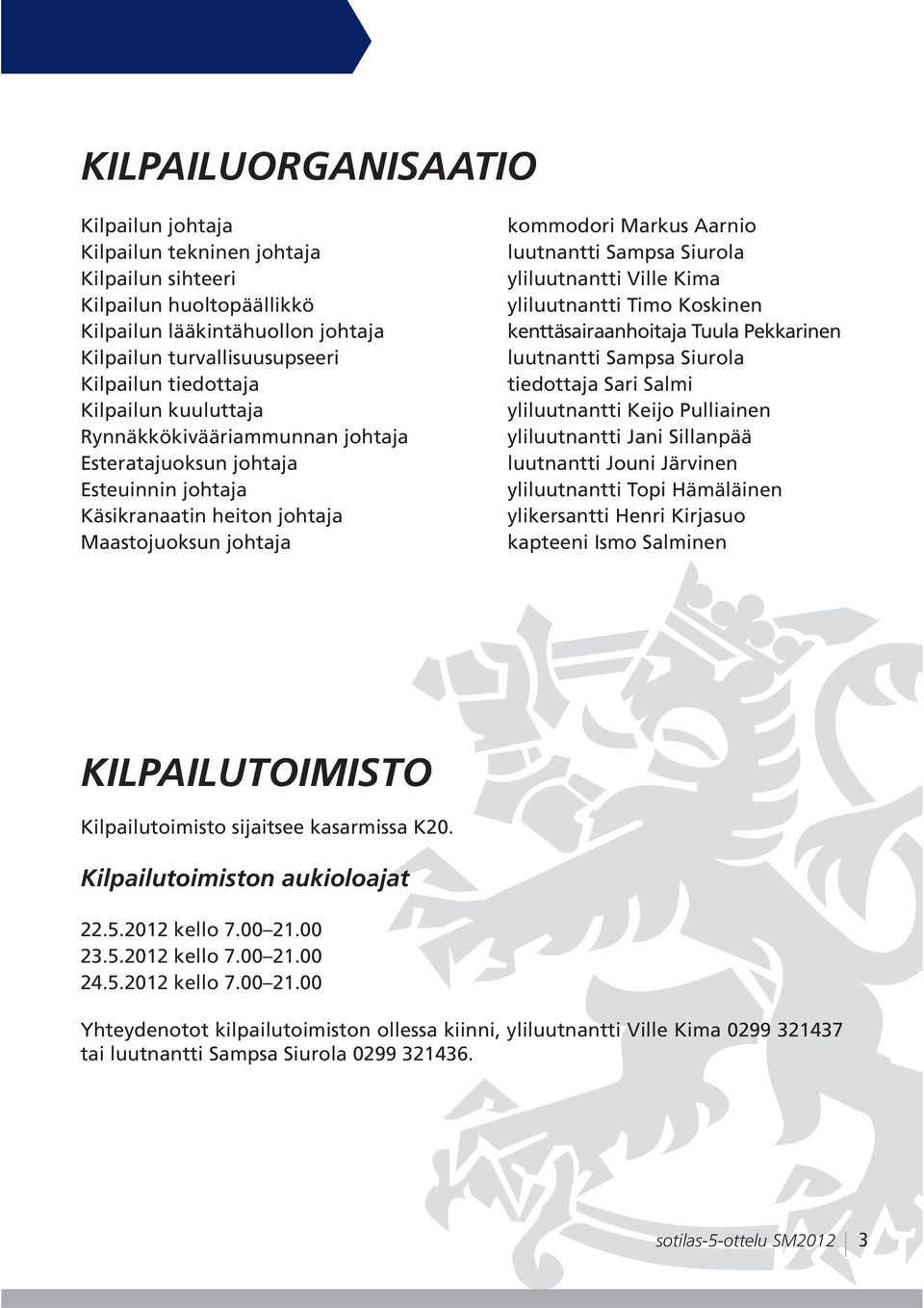 yliluutnantti Ville Kima yliluutnantti Timo Koskinen kenttäsairaanhoitaja Tuula Pekkarinen luutnantti Sampsa Siurola tiedottaja Sari Salmi yliluutnantti Keijo Pulliainen yliluutnantti Jani Sillanpää