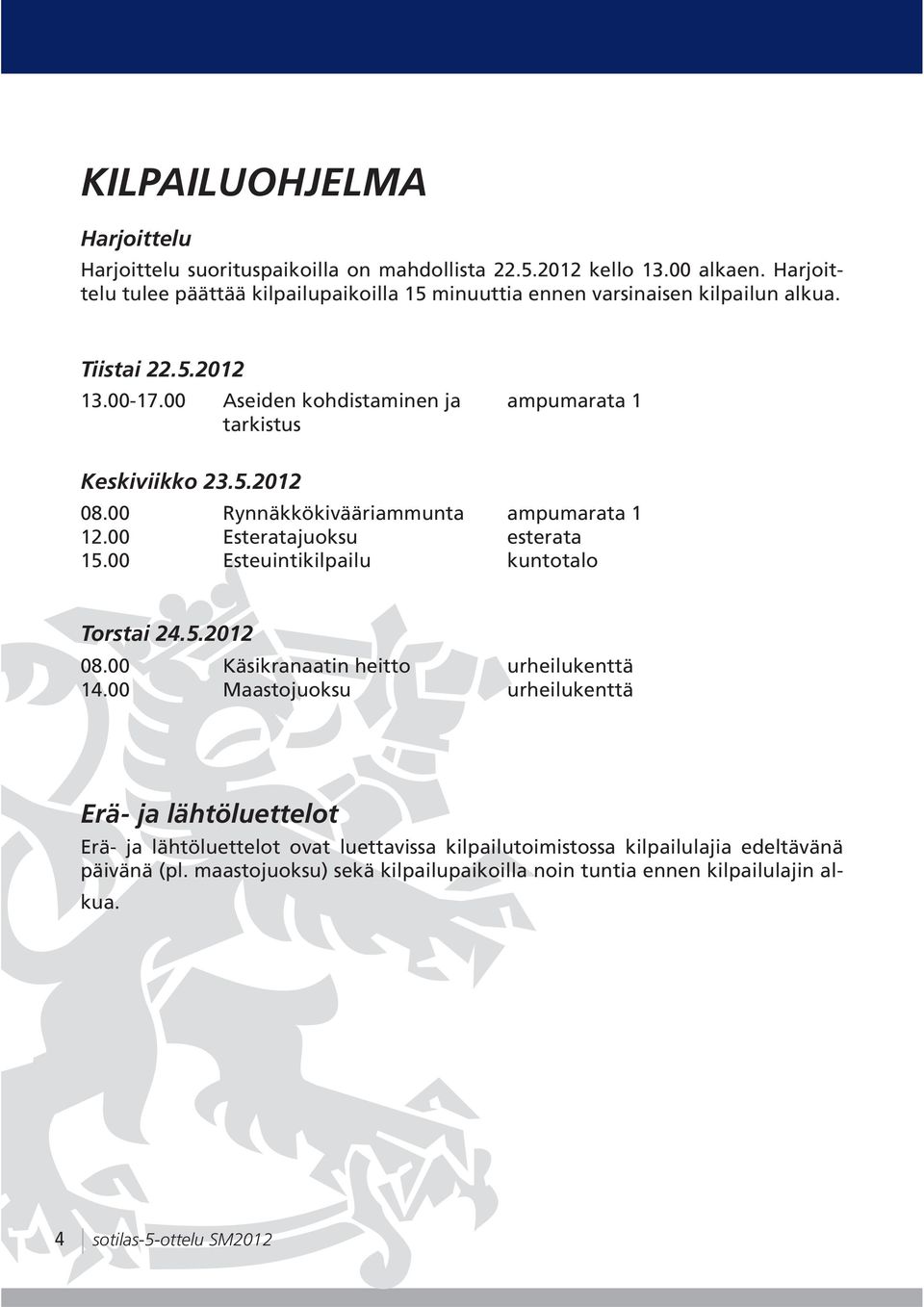 00 Aseiden kohdistaminen ja ampumarata 1 tarkistus Keskiviikko 23.5.2012 08.00 Rynnäkkökivääriammunta ampumarata 1 12.00 Esteratajuoksu esterata 15.