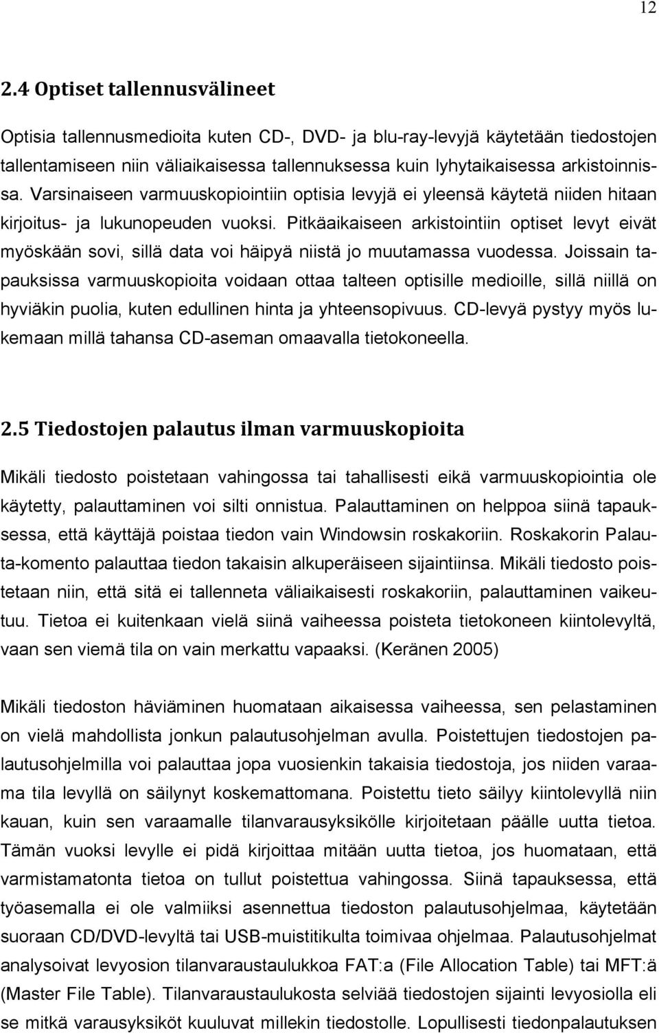 Pitkäaikaiseen arkistointiin optiset levyt eivät myöskään sovi, sillä data voi häipyä niistä jo muutamassa vuodessa.