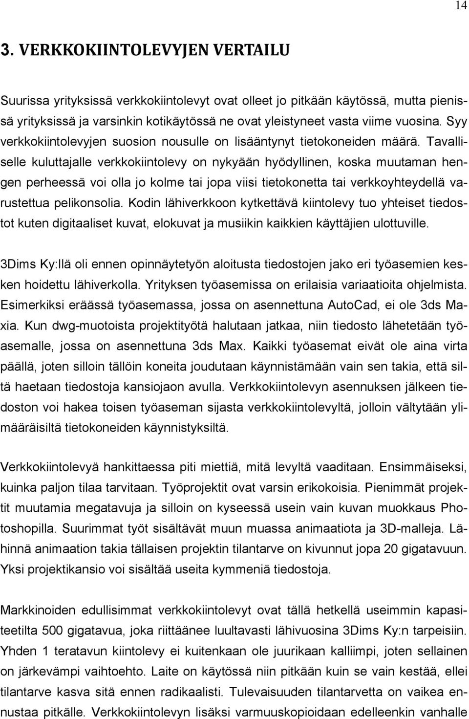 Tavalliselle kuluttajalle verkkokiintolevy on nykyään hyödyllinen, koska muutaman hengen perheessä voi olla jo kolme tai jopa viisi tietokonetta tai verkkoyhteydellä varustettua pelikonsolia.