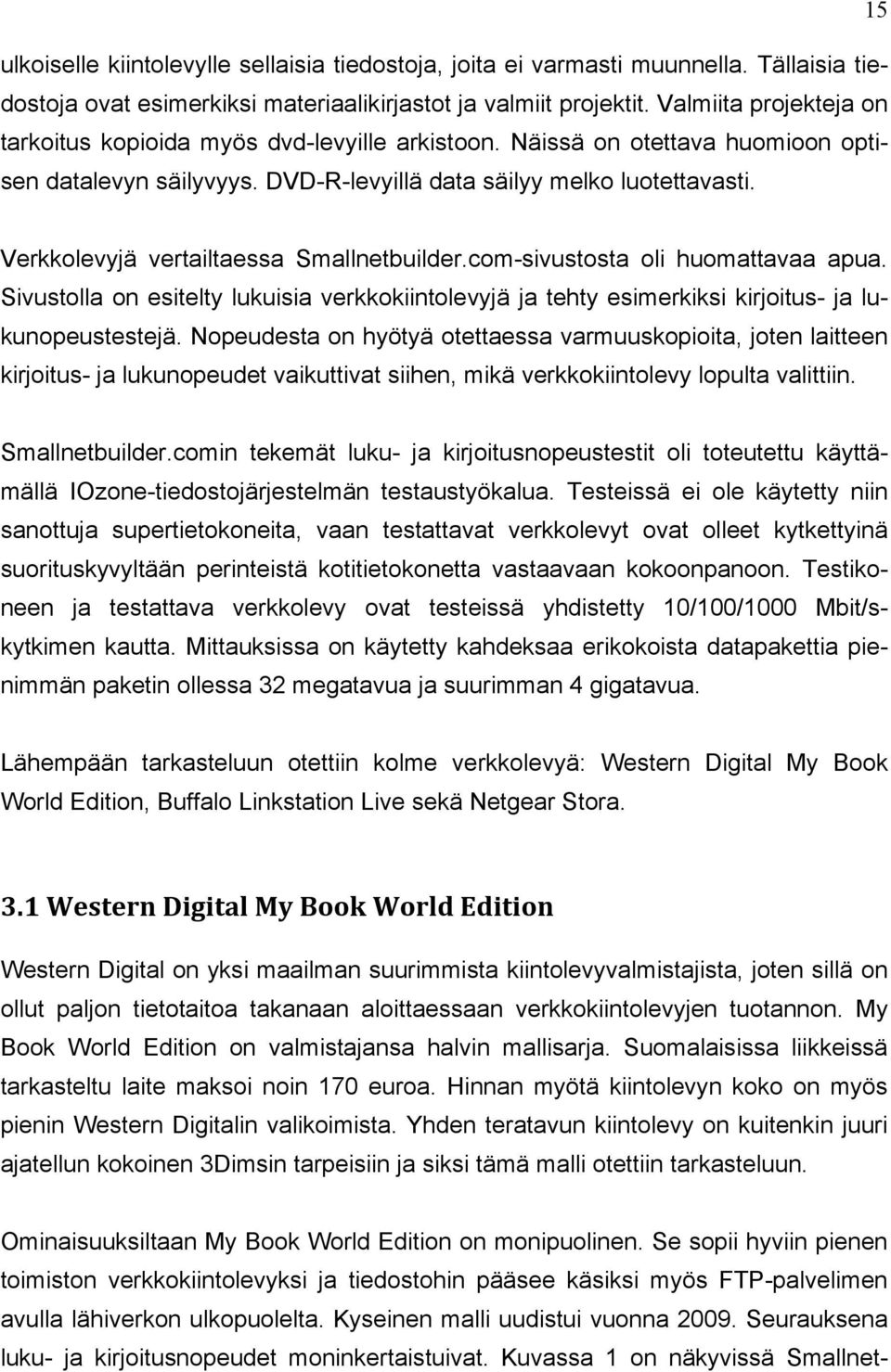 Verkkolevyjä vertailtaessa Smallnetbuilder.com-sivustosta oli huomattavaa apua. Sivustolla on esitelty lukuisia verkkokiintolevyjä ja tehty esimerkiksi kirjoitus- ja lukunopeustestejä.