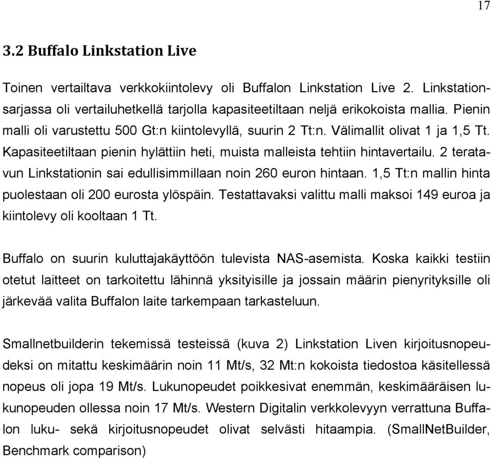 2 teratavun Linkstationin sai edullisimmillaan noin 260 euron hintaan. 1,5 Tt:n mallin hinta puolestaan oli 200 eurosta ylöspäin.