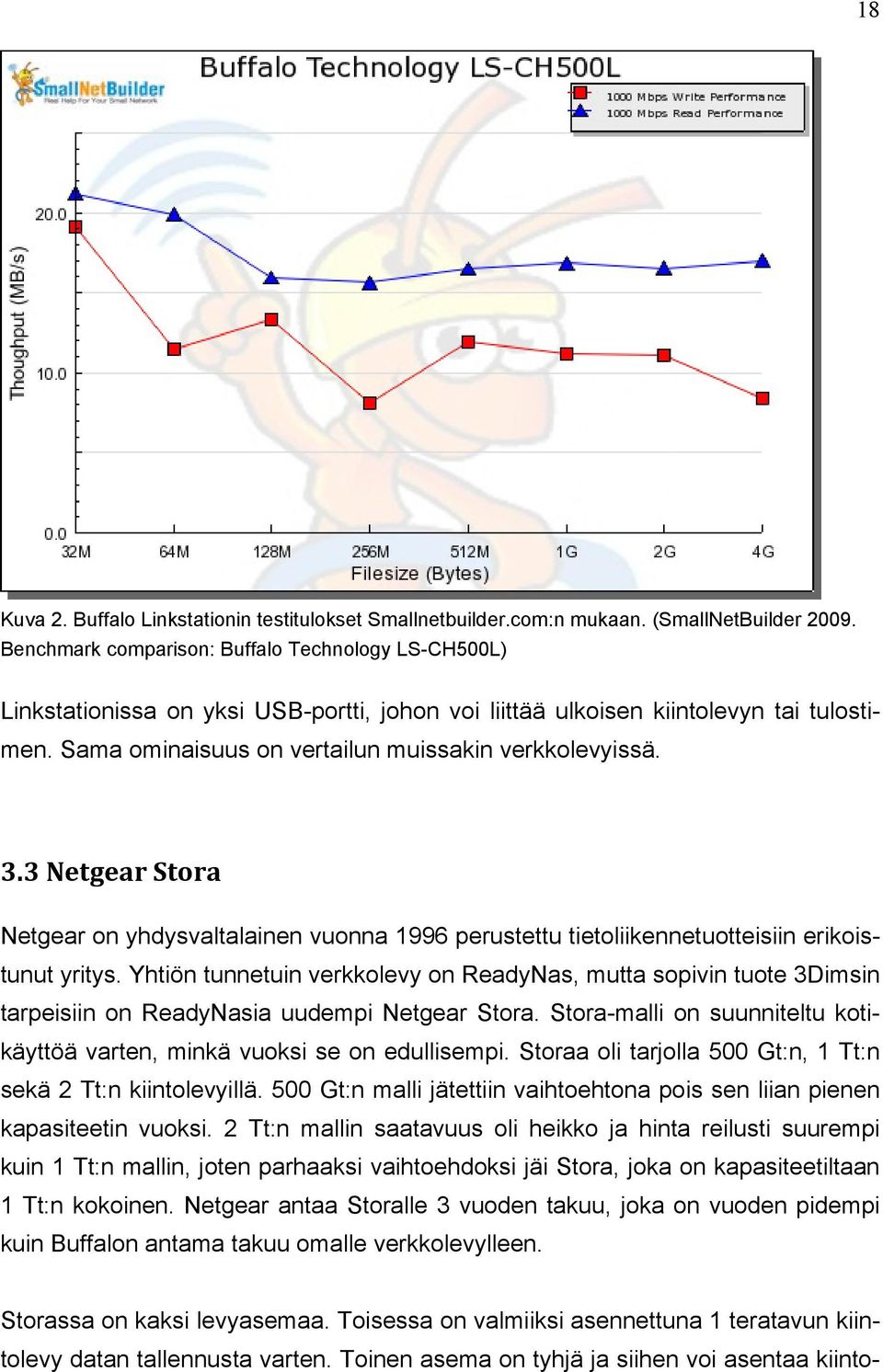 3 Netgear Stora Netgear on yhdysvaltalainen vuonna 1996 perustettu tietoliikennetuotteisiin erikoistunut yritys.