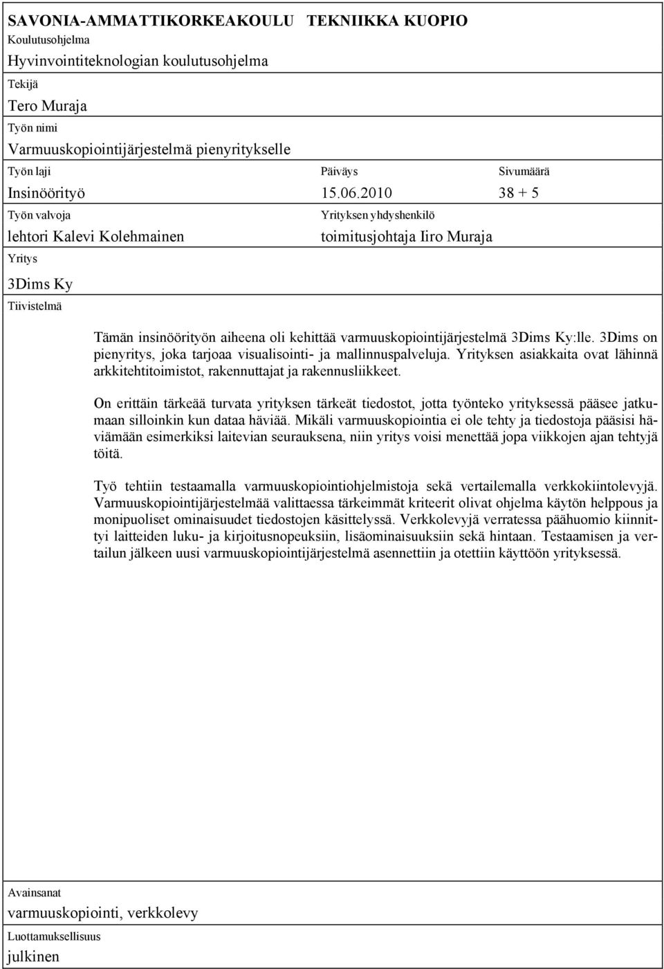 2010 38 + 5 Työn valvoja lehtori Kalevi Kolehmainen Yritys 3Dims Ky Tiivistelmä Yrityksen yhdyshenkilö toimitusjohtaja Iiro Muraja Tämän insinöörityön aiheena oli kehittää varmuuskopiointijärjestelmä