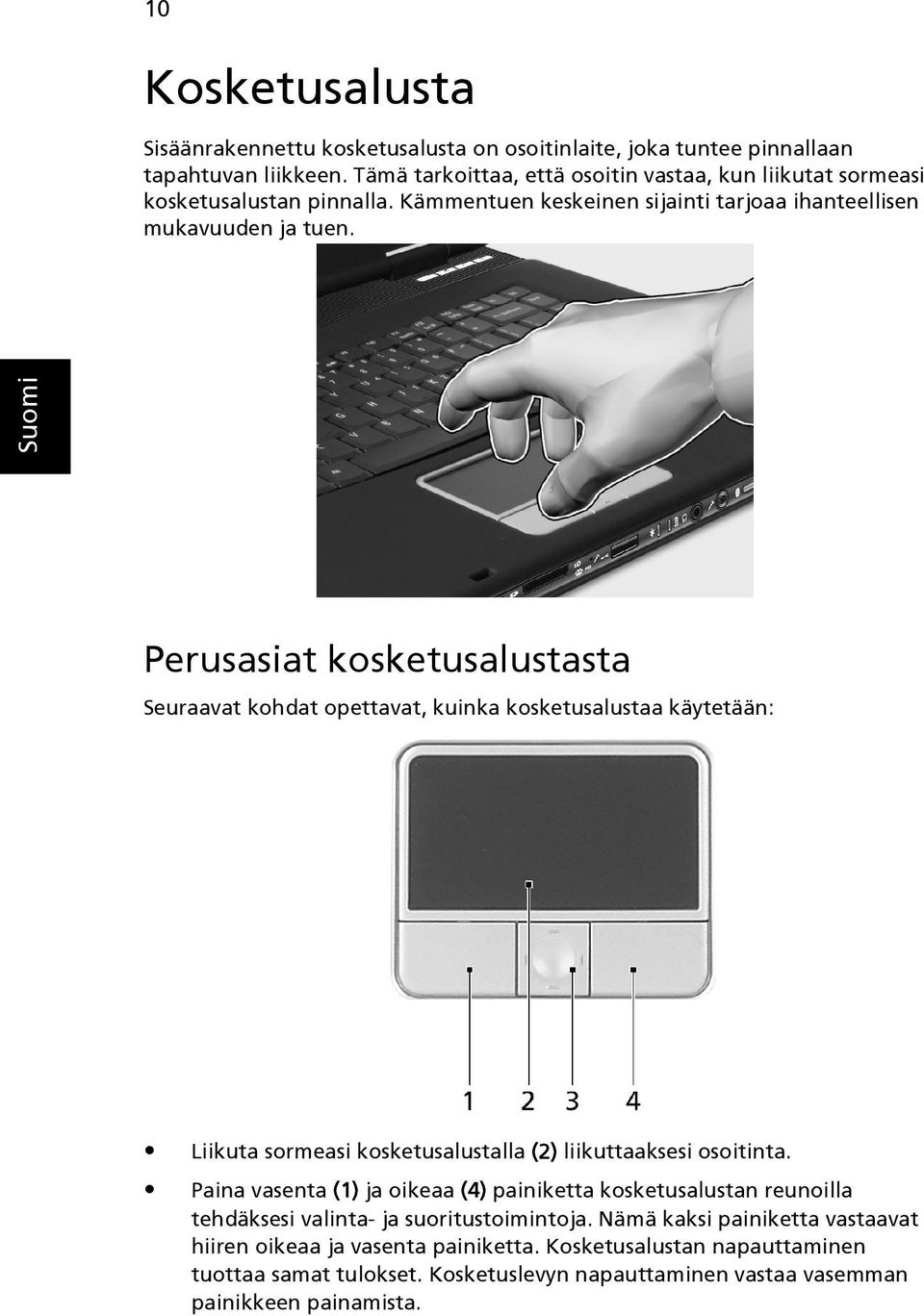 Perusasiat kosketusalustasta Seuraavat kohdat opettavat, kuinka kosketusalustaa käytetään: Liikuta sormeasi kosketusalustalla (2) liikuttaaksesi osoitinta.