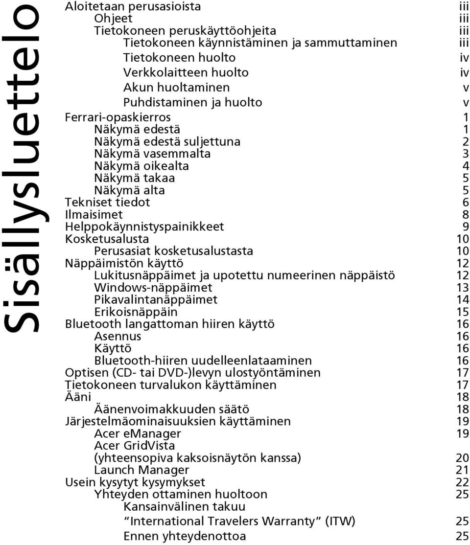 Ilmaisimet 8 Helppokäynnistyspainikkeet 9 Kosketusalusta 10 Perusasiat kosketusalustasta 10 Näppäimistön käyttö 12 Lukitusnäppäimet ja upotettu numeerinen näppäistö 12 Windows-näppäimet 13