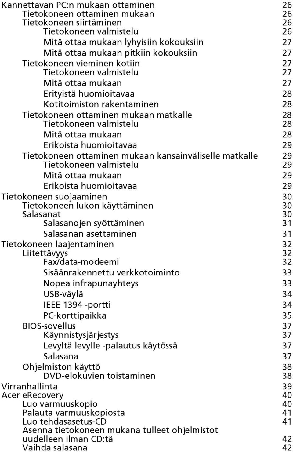 Tietokoneen valmistelu 28 Mitä ottaa mukaan 28 Erikoista huomioitavaa 29 Tietokoneen ottaminen mukaan kansainväliselle matkalle 29 Tietokoneen valmistelu 29 Mitä ottaa mukaan 29 Erikoista