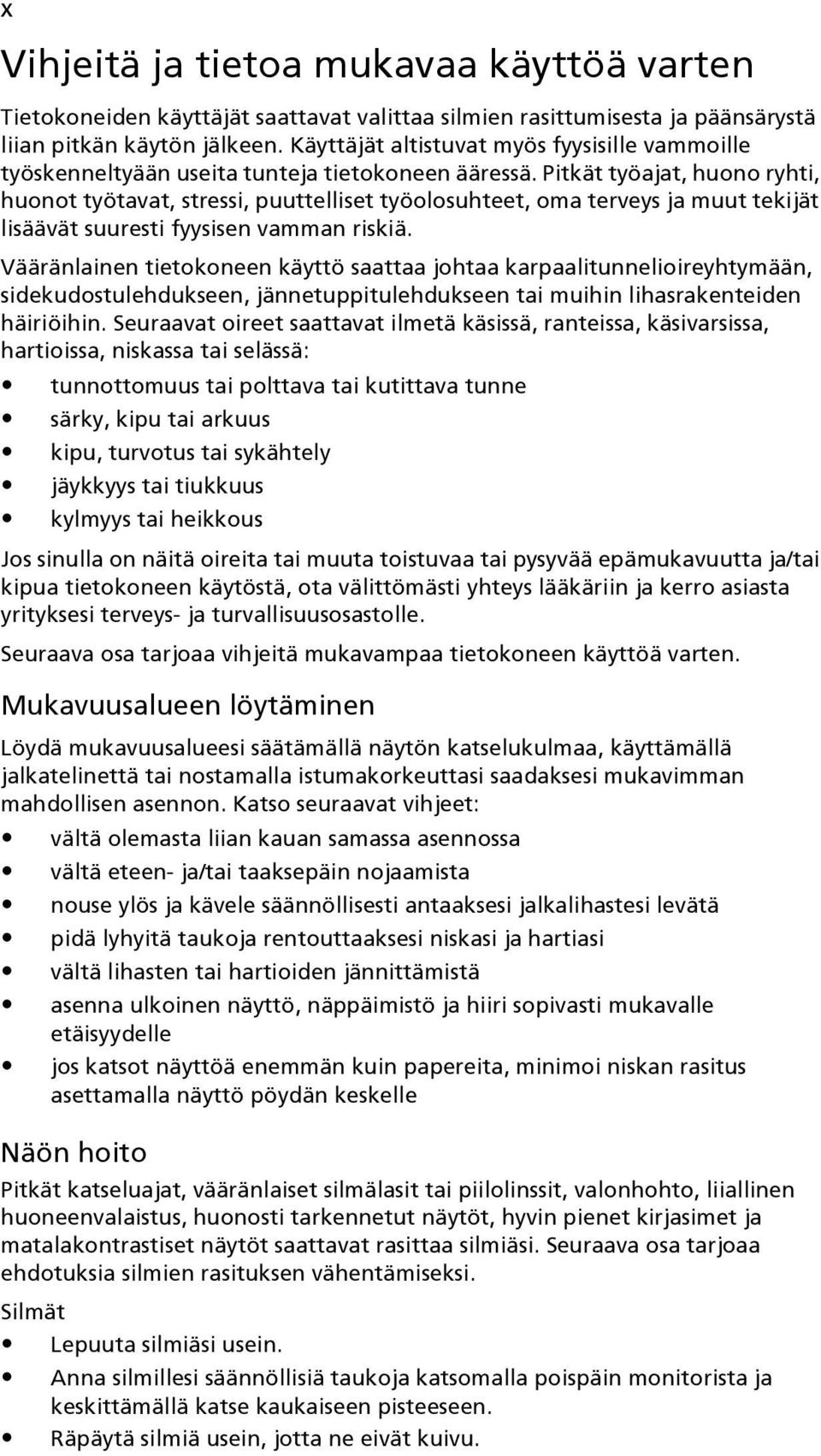 Pitkät työajat, huono ryhti, huonot työtavat, stressi, puuttelliset työolosuhteet, oma terveys ja muut tekijät lisäävät suuresti fyysisen vamman riskiä.