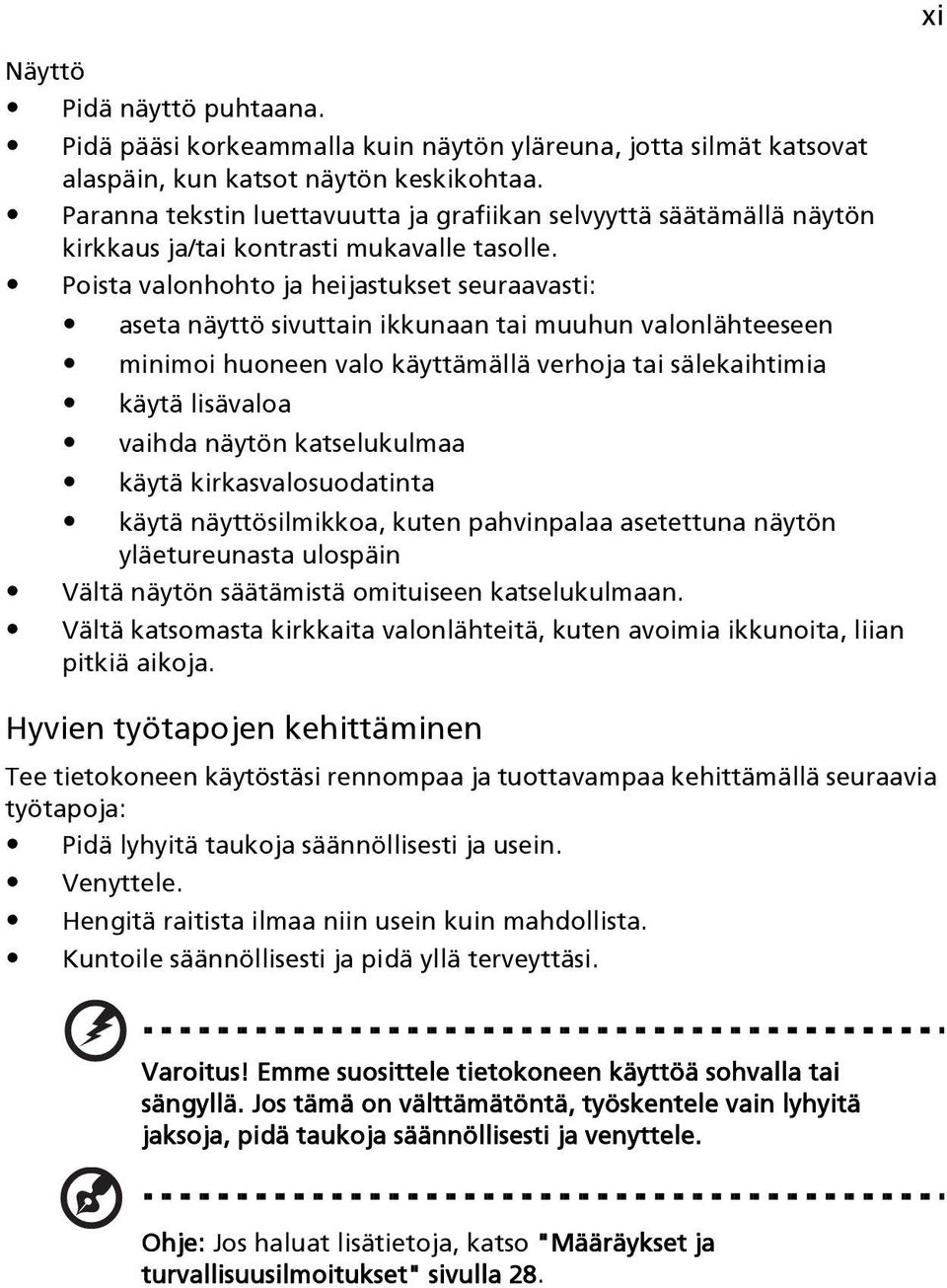 Poista valonhohto ja heijastukset seuraavasti: aseta näyttö sivuttain ikkunaan tai muuhun valonlähteeseen minimoi huoneen valo käyttämällä verhoja tai sälekaihtimia käytä lisävaloa vaihda näytön