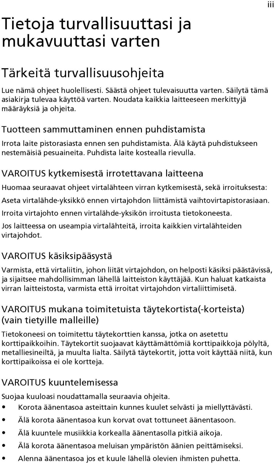 Älä käytä puhdistukseen nestemäisiä pesuaineita. Puhdista laite kostealla rievulla.