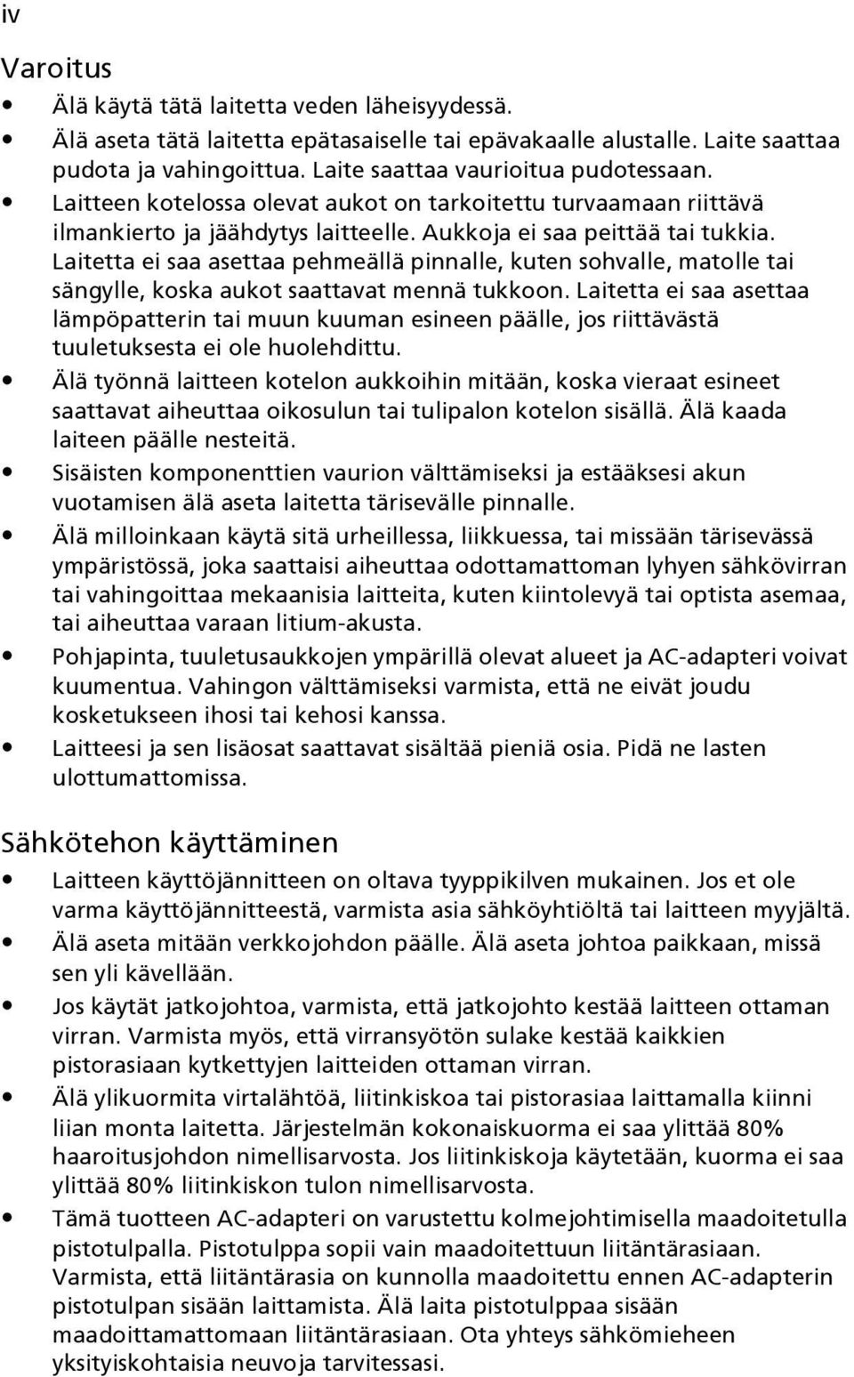 Laitetta ei saa asettaa pehmeällä pinnalle, kuten sohvalle, matolle tai sängylle, koska aukot saattavat mennä tukkoon.