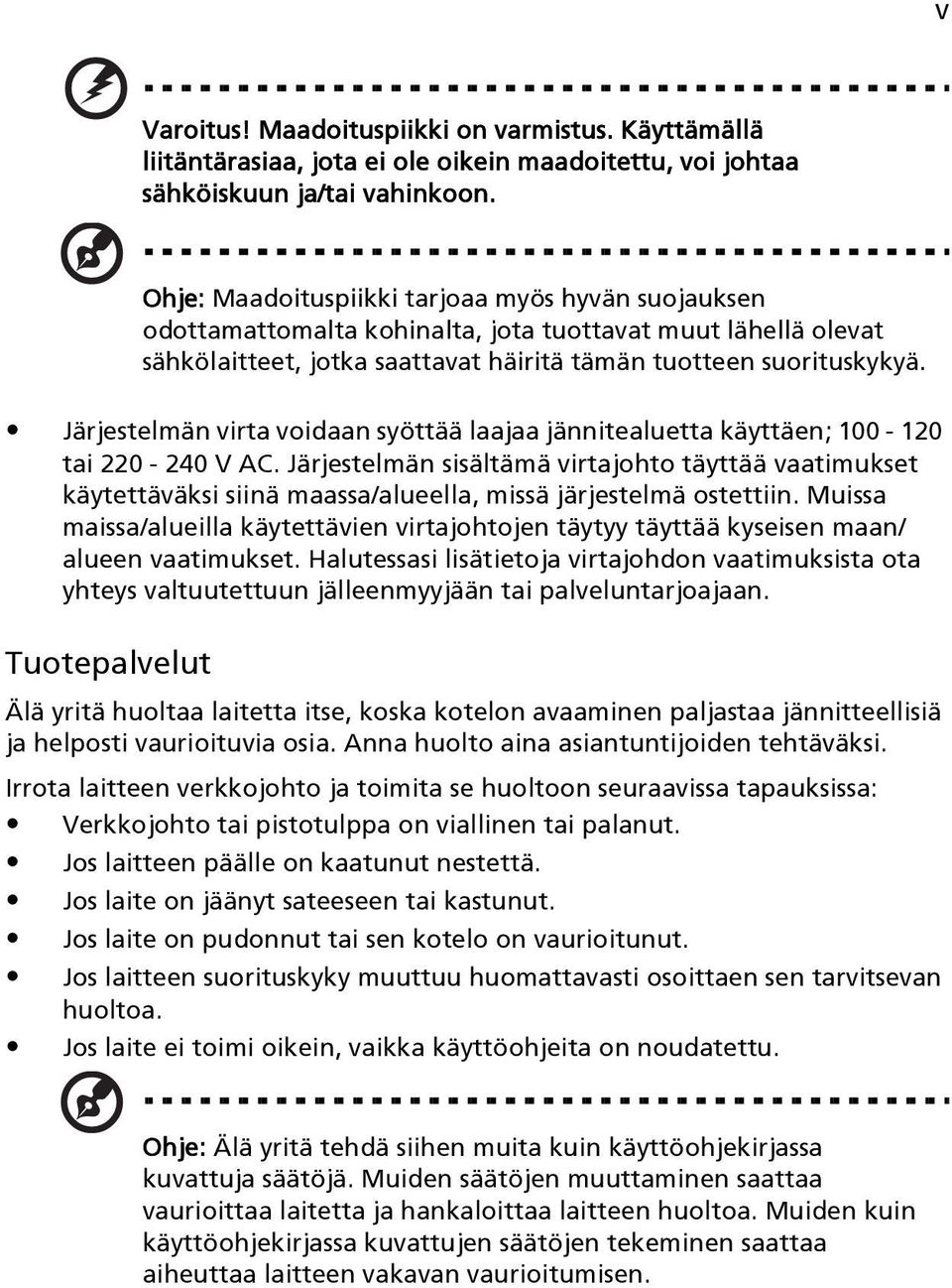 Järjestelmän virta voidaan syöttää laajaa jännitealuetta käyttäen; 100-120 tai 220-240 V AC.