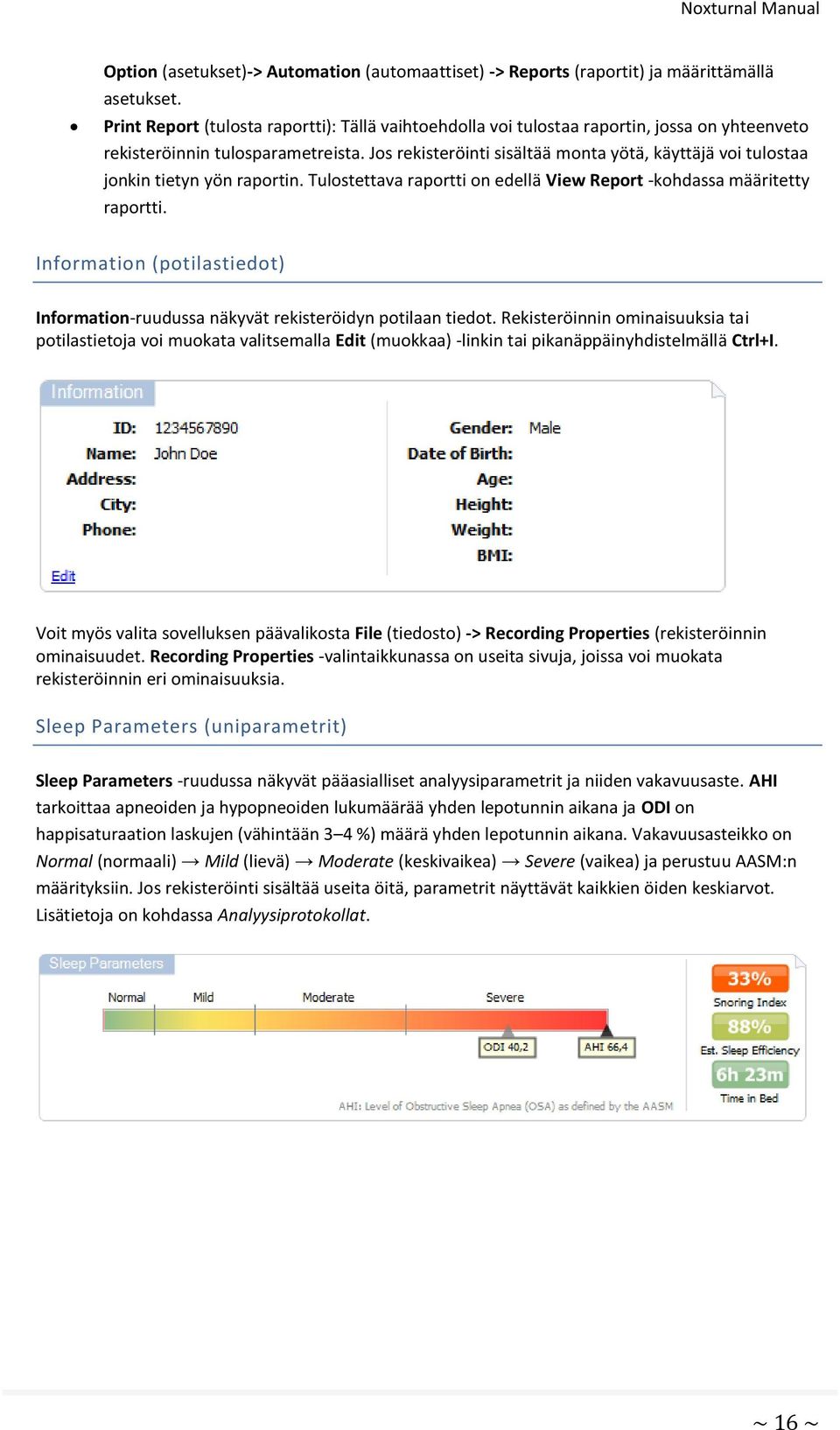 Jos rekisteröinti sisältää monta yötä, käyttäjä voi tulostaa jonkin tietyn yön raportin. Tulostettava raportti on edellä View Report -kohdassa määritetty raportti.