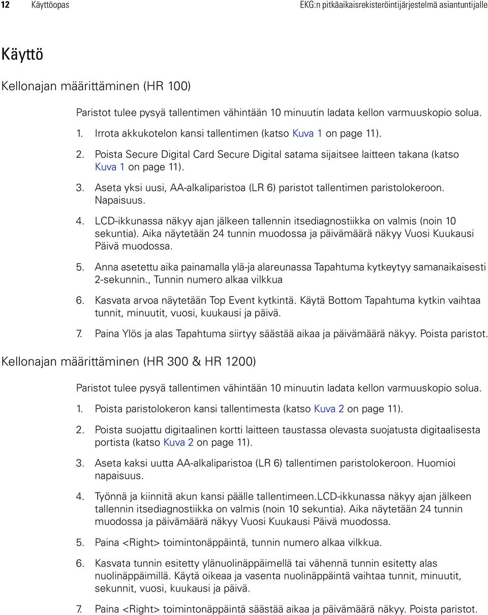 Aseta yksi uusi, AA-alkaliparistoa (LR 6) paristot tallentimen paristolokeroon. Napaisuus. 4. LCD-ikkunassa näkyy ajan jälkeen tallennin itsediagnostiikka on valmis (noin 10 sekuntia).