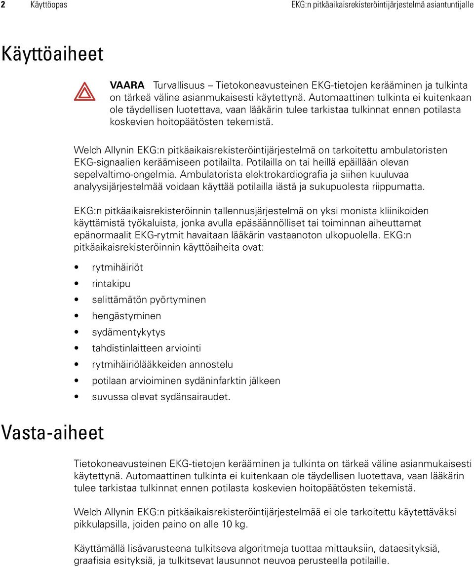 Vasta-aiheet Welch Allynin EKG:n pitkäaikaisrekisteröintijärjestelmä on tarkoitettu ambulatoristen EKG-signaalien keräämiseen potilailta.