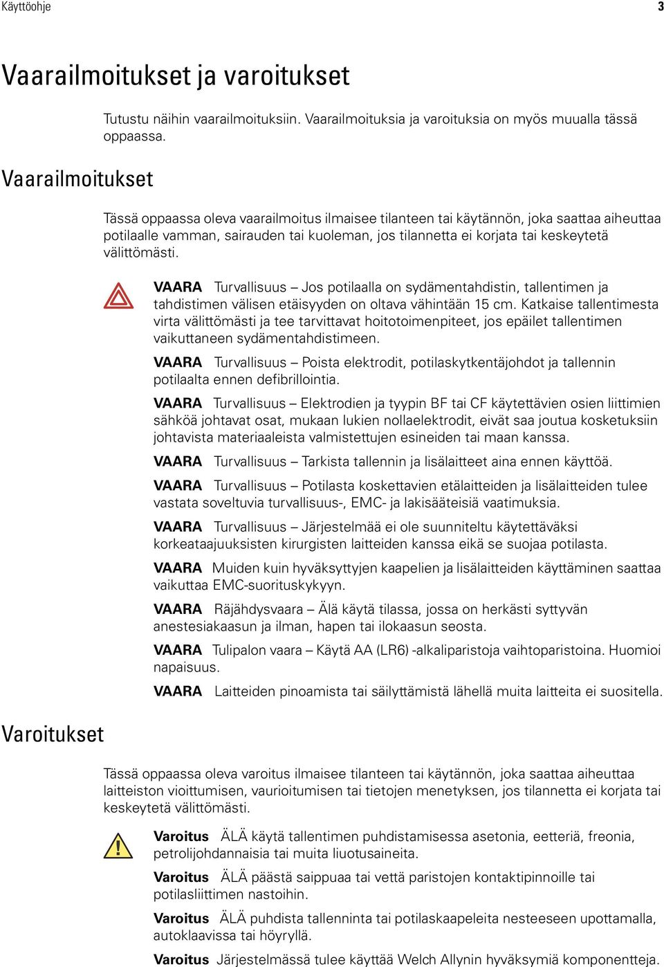 VAARA Turvallisuus Jos potilaalla on sydämentahdistin, tallentimen ja tahdistimen välisen etäisyyden on oltava vähintään 15 cm.