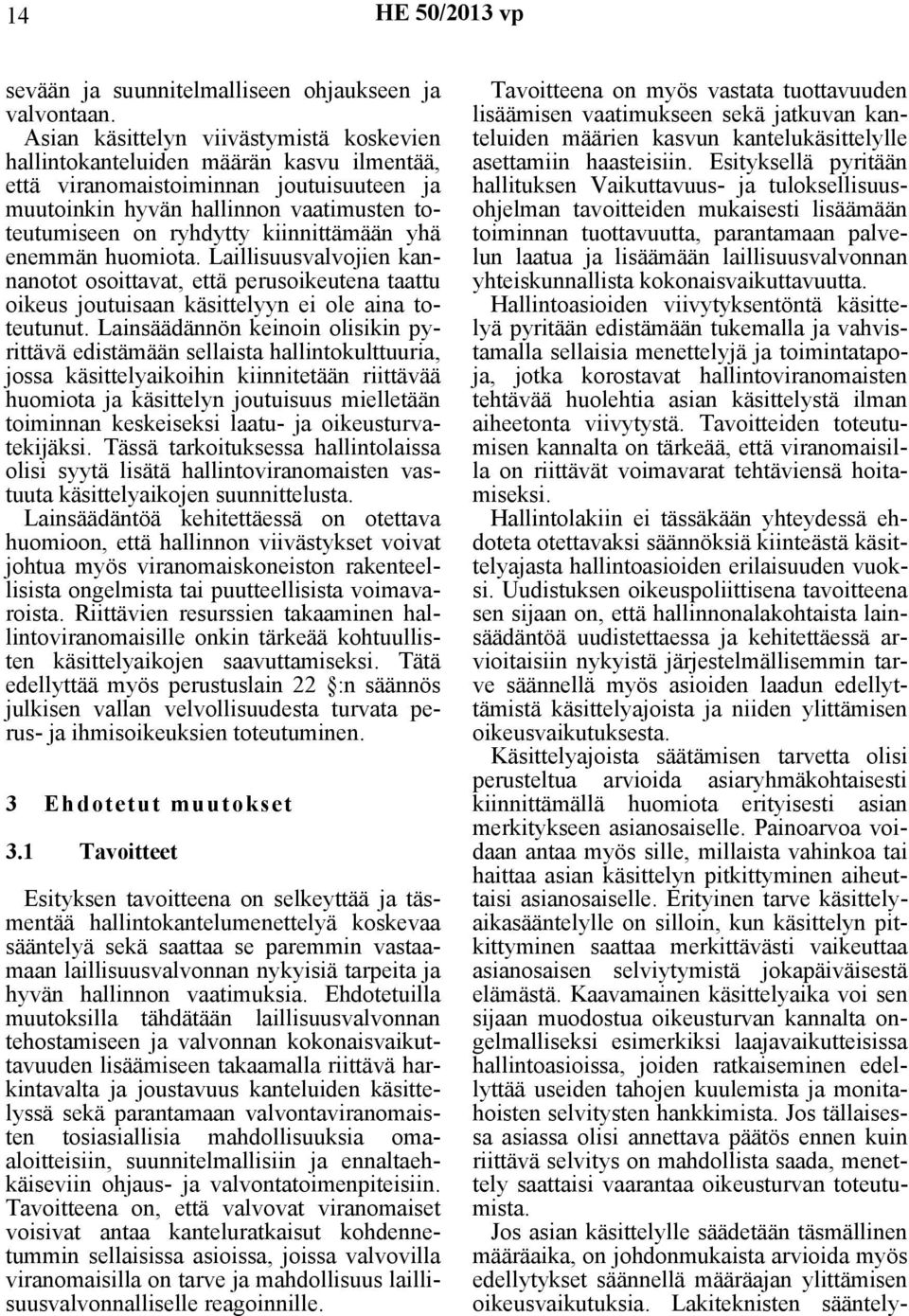 kiinnittämään yhä enemmän huomiota. Laillisuusvalvojien kannanotot osoittavat, että perusoikeutena taattu oikeus joutuisaan käsittelyyn ei ole aina toteutunut.