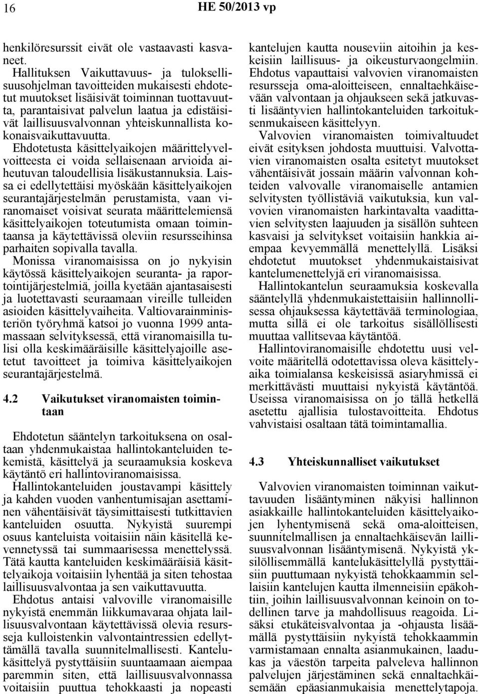 yhteiskunnallista kokonaisvaikuttavuutta. Ehdotetusta käsittelyaikojen määrittelyvelvoitteesta ei voida sellaisenaan arvioida aiheutuvan taloudellisia lisäkustannuksia.