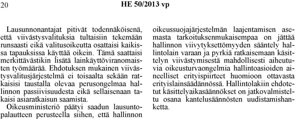 Ehdotuksen mukainen viivästysvalitusjärjestelmä ei toisaalta sekään ratkaisisi taustalla olevaa perusongelmaa hallinnon passiivisuudesta eikä sellaisenaan takaisi asiaratkaisun saamista.