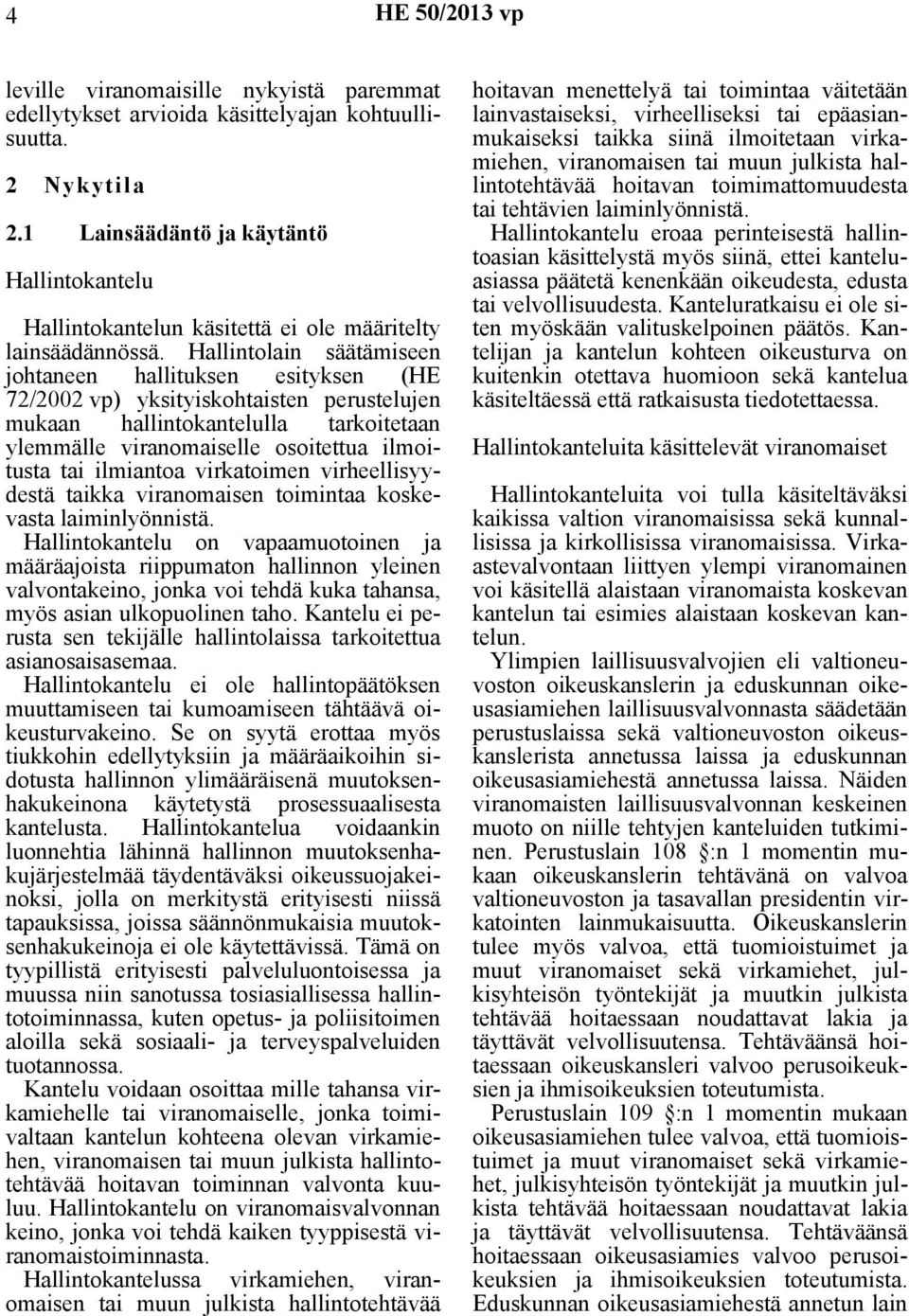 Hallintolain säätämiseen johtaneen hallituksen esityksen (HE 72/2002 vp) yksityiskohtaisten perustelujen mukaan hallintokantelulla tarkoitetaan ylemmälle viranomaiselle osoitettua ilmoitusta tai