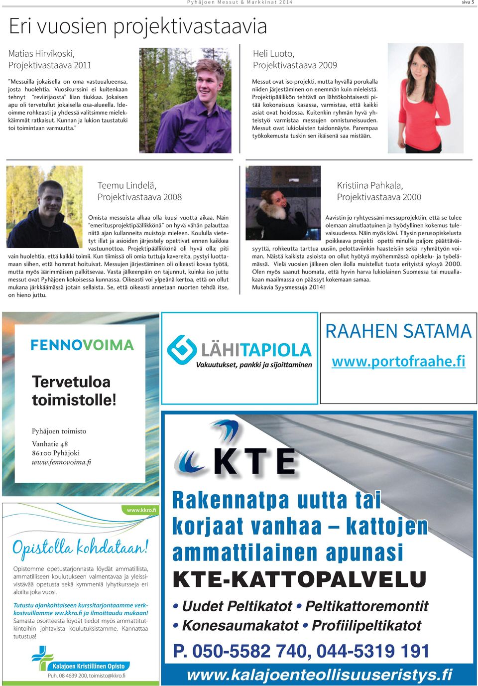 Kunnan ja lukion taustatuki toi toimintaan varmuutta. Heli Luoto, Projektivastaava 2009 Messut ovat iso projekti, mutta hyvällä porukalla niiden järjestäminen on enemmän kuin mieleistä.