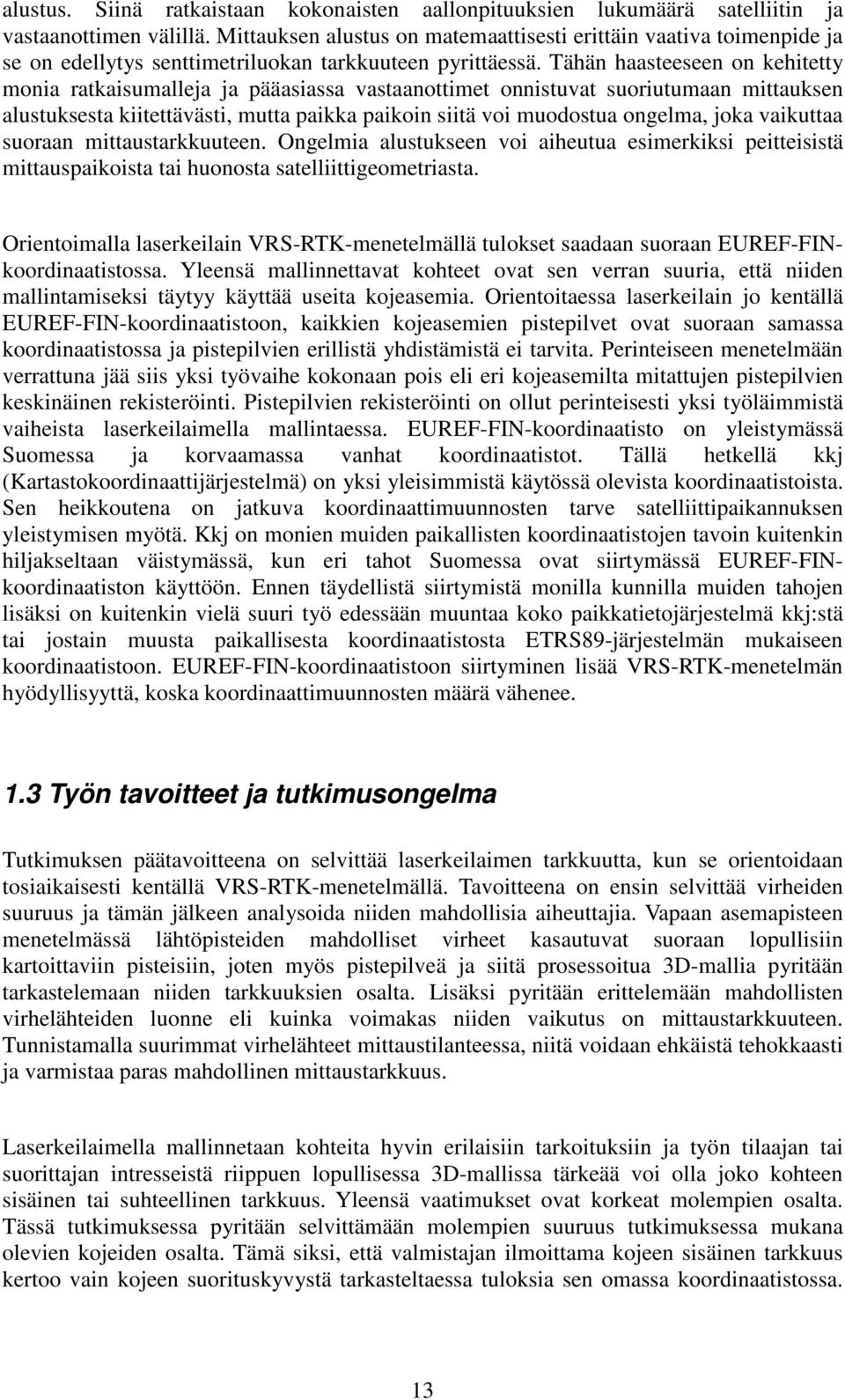 Tähän haasteeseen on kehitetty monia ratkaisumalleja ja pääasiassa vastaanottimet onnistuvat suoriutumaan mittauksen alustuksesta kiitettävästi, mutta paikka paikoin siitä voi muodostua ongelma, joka