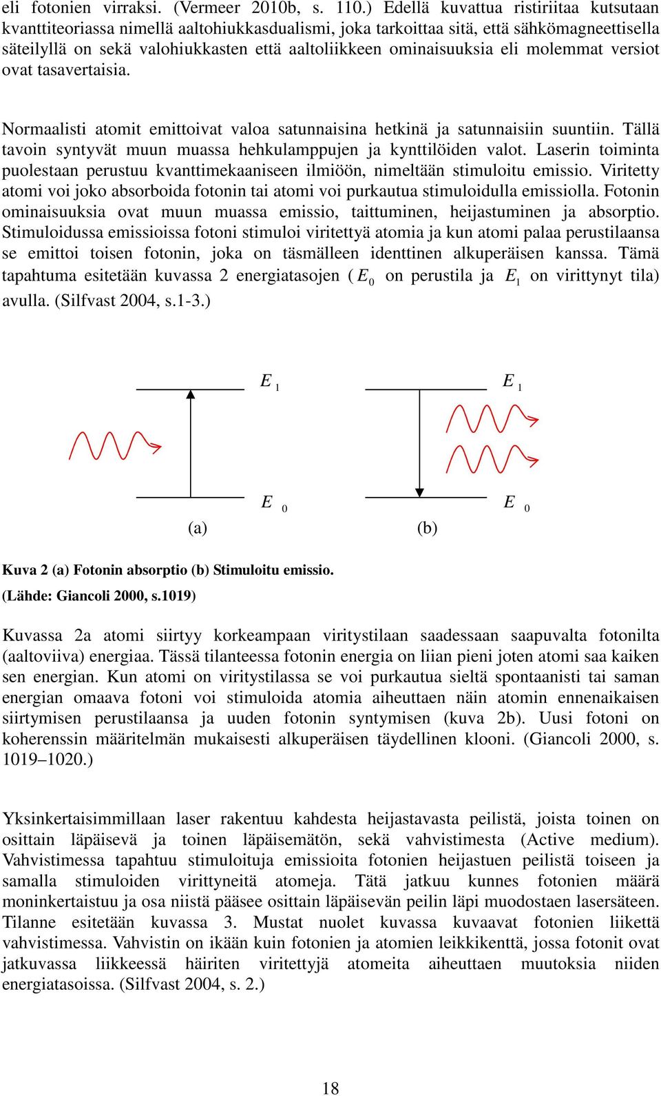 ominaisuuksia eli molemmat versiot ovat tasavertaisia. Normaalisti atomit emittoivat valoa satunnaisina hetkinä ja satunnaisiin suuntiin.