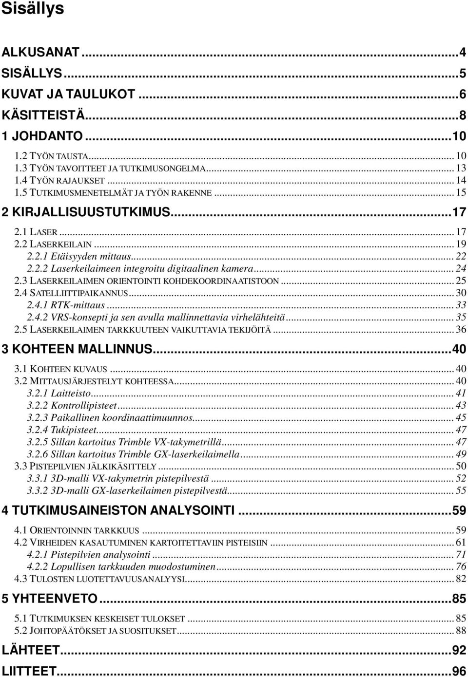 3 LASERKEILAIMEN ORIENTOINTI KOHDEKOORDINAATISTOON... 25 2.4 SATELLIITTIPAIKANNUS... 30 2.4.1 RTK-mittaus... 33 2.4.2 VRS-konsepti ja sen avulla mallinnettavia virhelähteitä... 35 2.