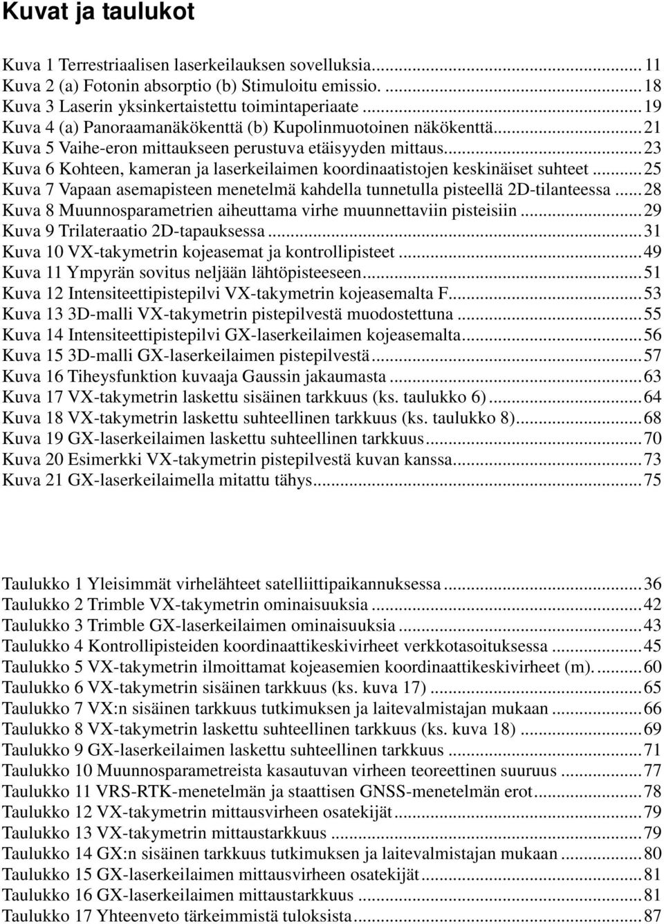 ..23 Kuva 6 Kohteen, kameran ja laserkeilaimen koordinaatistojen keskinäiset suhteet...25 Kuva 7 Vapaan asemapisteen menetelmä kahdella tunnetulla pisteellä 2D-tilanteessa.