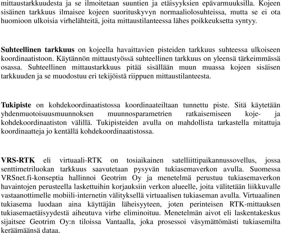 Suhteellinen tarkkuus on kojeella havaittavien pisteiden tarkkuus suhteessa ulkoiseen koordinaatistoon. Käytännön mittaustyössä suhteellinen tarkkuus on yleensä tärkeimmässä osassa.