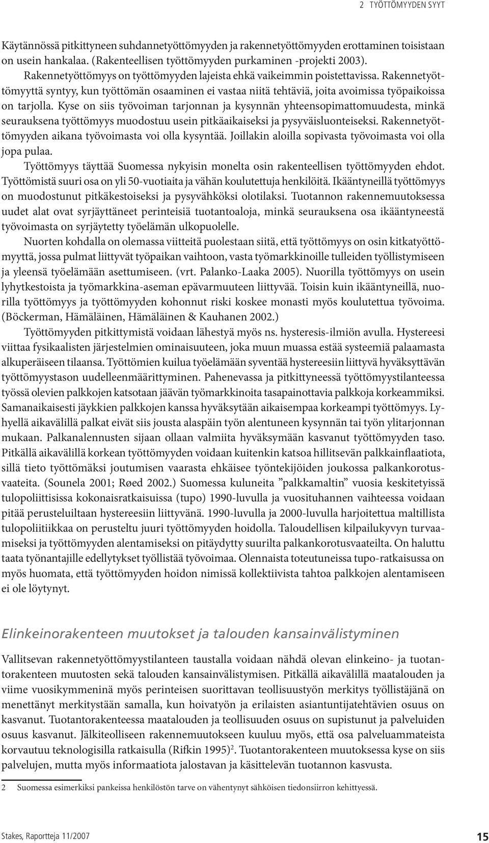 Kyse on siis työvoiman tarjonnan ja kysynnän yhteensopimattomuudesta, minkä seurauksena työttömyys muodostuu usein pitkäaikaiseksi ja pysyväisluonteiseksi.