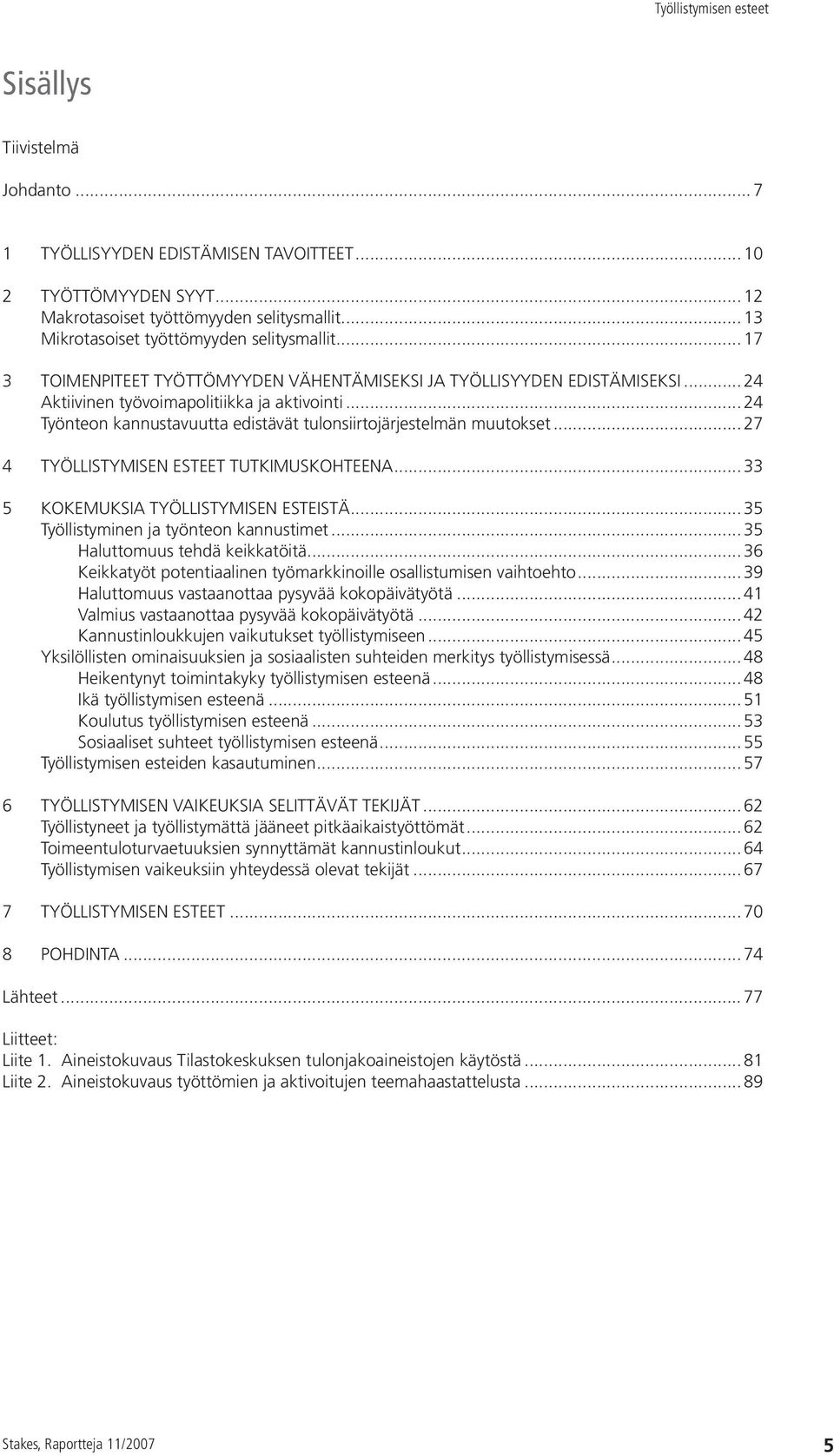 .. 24 Työnteon kannustavuutta edistävät tulonsiirtojärjestelmän muutokset... 27 4 Työllistymisen esteet tutkimuskohteena... 33 5 Kokemuksia työllistymisen esteistä.