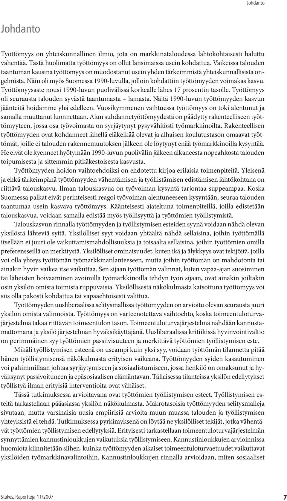 Näin oli myös Suomessa 1990-luvulla, jolloin kohdattiin työttömyyden voimakas kasvu. Työttömyysaste nousi 1990-luvun puolivälissä korkealle lähes 17 prosentin tasolle.