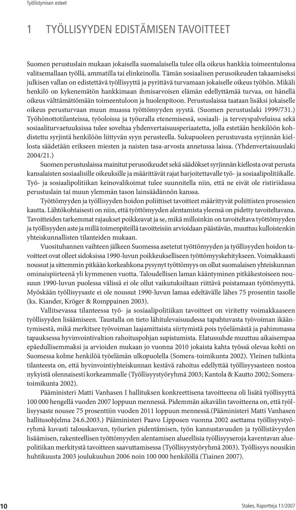 Mikäli henkilö on kykenemätön hankkimaan ihmisarvoisen elämän edellyttämää turvaa, on hänellä oikeus välttämättömään toimeentuloon ja huolenpitoon.